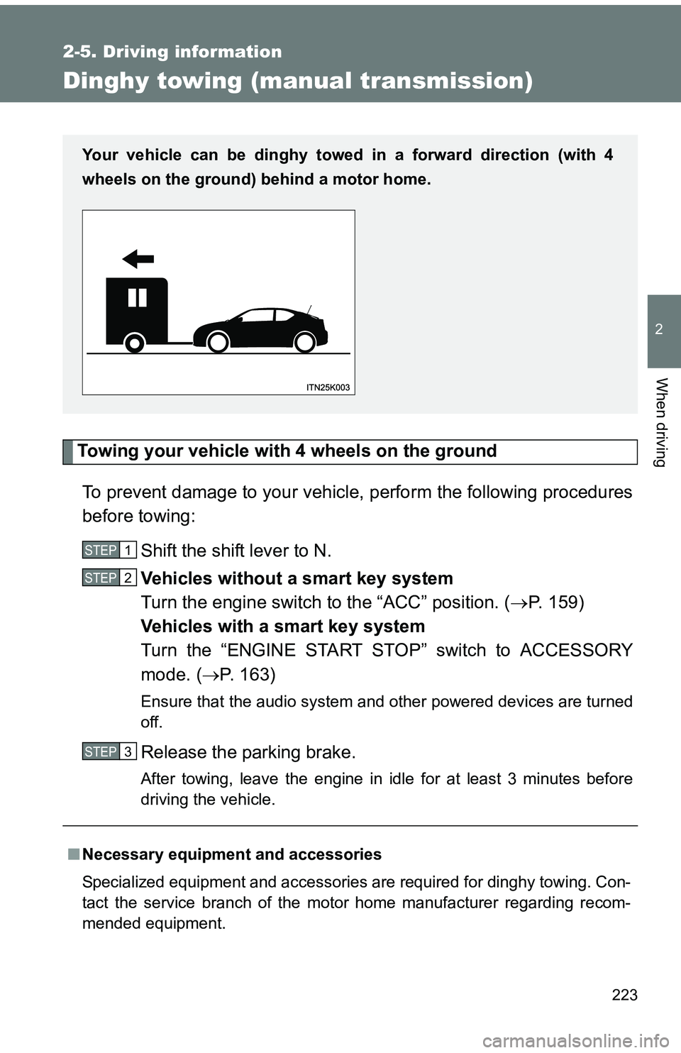 TOYOTA tC 2011  Owners Manual (in English) 223
2-5. Driving information
2
When driving
Dinghy towing (manual transmission)
Towing your vehicle with 4 wheels on the groundTo prevent damage to your vehicle,  perform the following procedures
befo