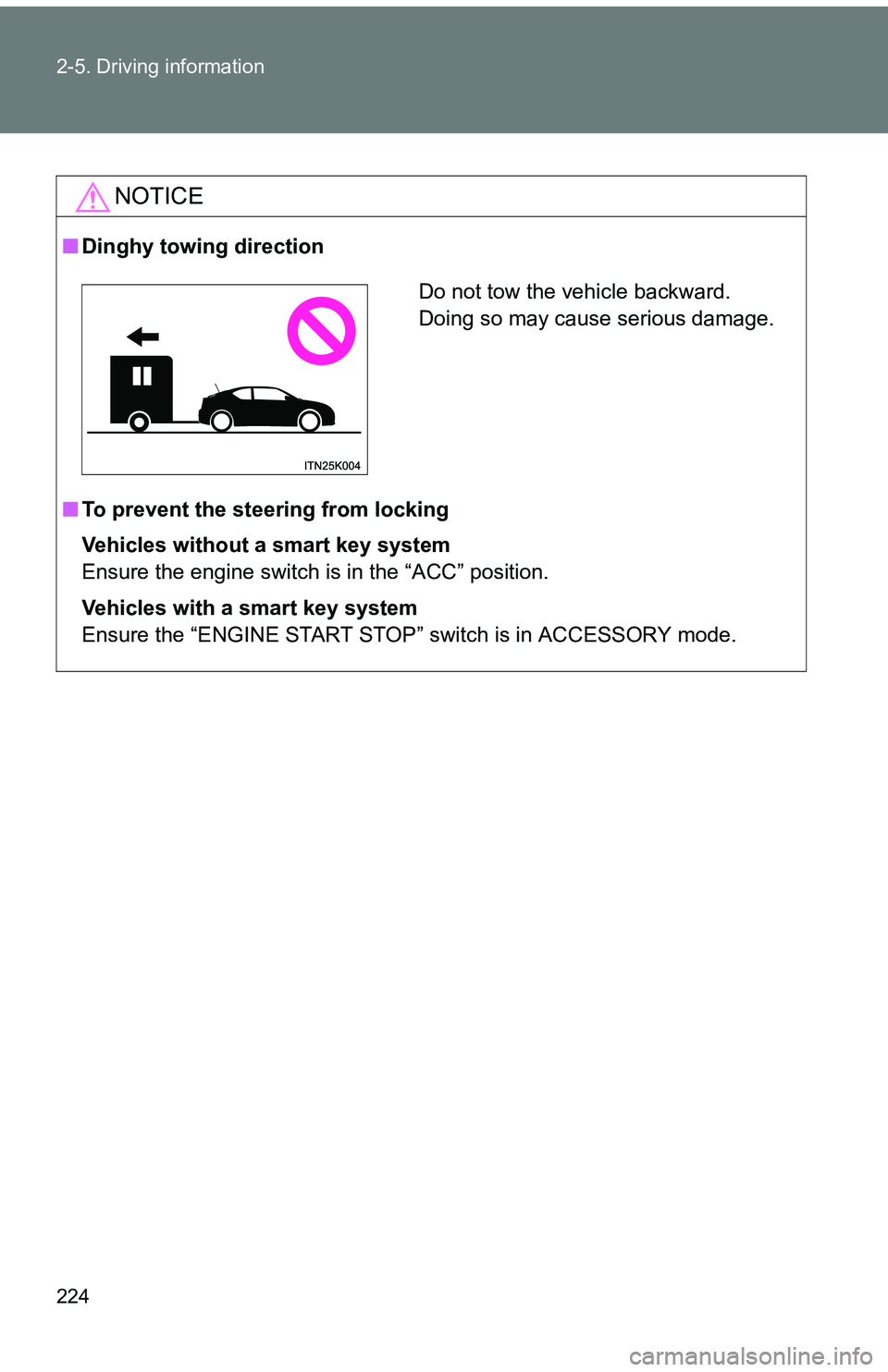 TOYOTA tC 2011  Owners Manual (in English) 224 2-5. Driving information
NOTICE
■Dinghy towing direction
■ To prevent the steering from locking
Vehicles without a smart key system
Ensure the engine switch is in the “ACC” position.
Vehic
