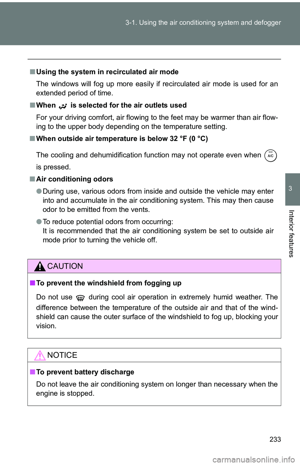 TOYOTA tC 2011  Owners Manual (in English) 233
3-1. Using the air conditioning system
 and defogger
3
Interior features
■Using the system in recirculated air mode
The windows will fog up more easily if recirculated air mode is used for an
ex