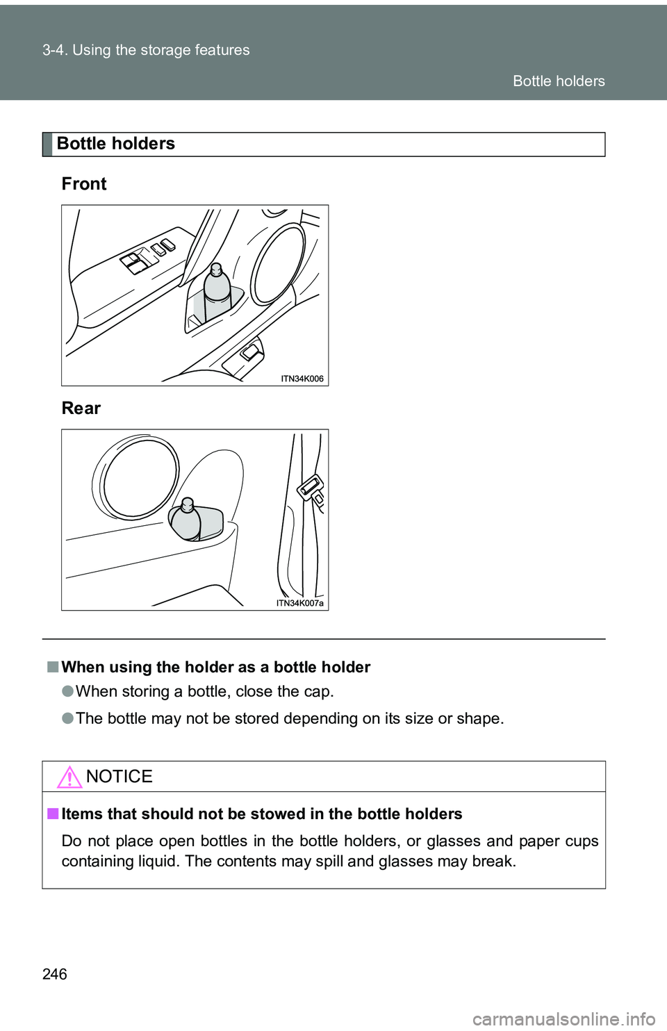TOYOTA tC 2011  Owners Manual (in English) 246 3-4. Using the storage features
Bottle holdersFront
Rear
■ When using the holder as a bottle holder
●When storing a bottle, close the cap.
● The bottle may not be stored depending on its siz