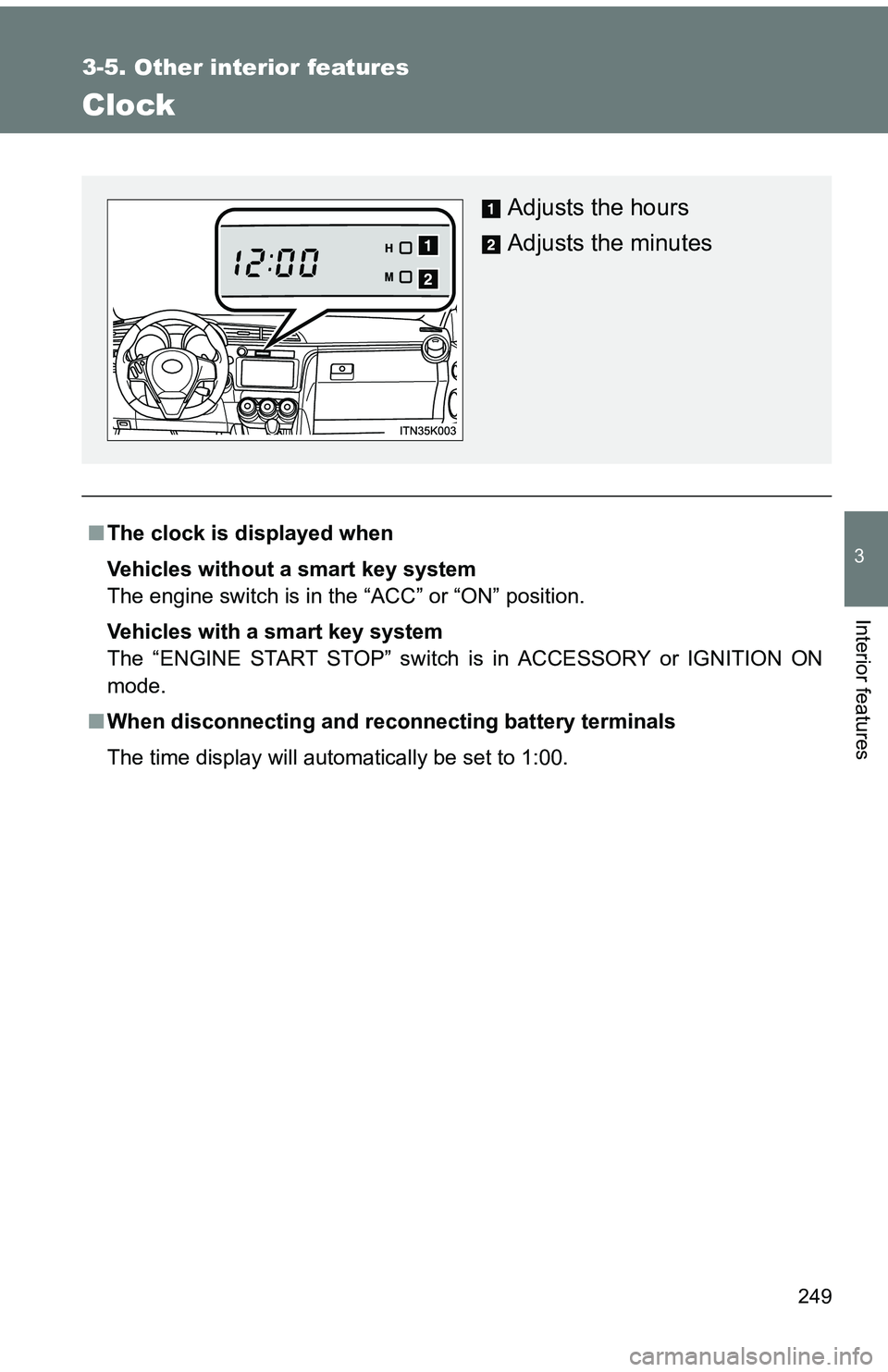 TOYOTA tC 2011 Owners Manual (in English) 249
3-5. Other interior features
3
Interior features
Clock
■The clock is displayed when
Vehicles without a smart key system
The engine switch is in the “ACC” or “ON” position.
Vehicles with TOYOTA tC 2011 Owners Manual (in English) 249
3-5. Other interior features
3
Interior features
Clock
■The clock is displayed when
Vehicles without a smart key system
The engine switch is in the “ACC” or “ON” position.
Vehicles with