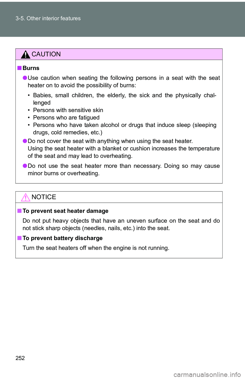 TOYOTA tC 2011  Owners Manual (in English) 252 3-5. Other interior features
CAUTION
■Burns
●Use caution when seating the following persons in a seat with the seat
heater on to avoid the possibility of burns:
• Babies, small children, the