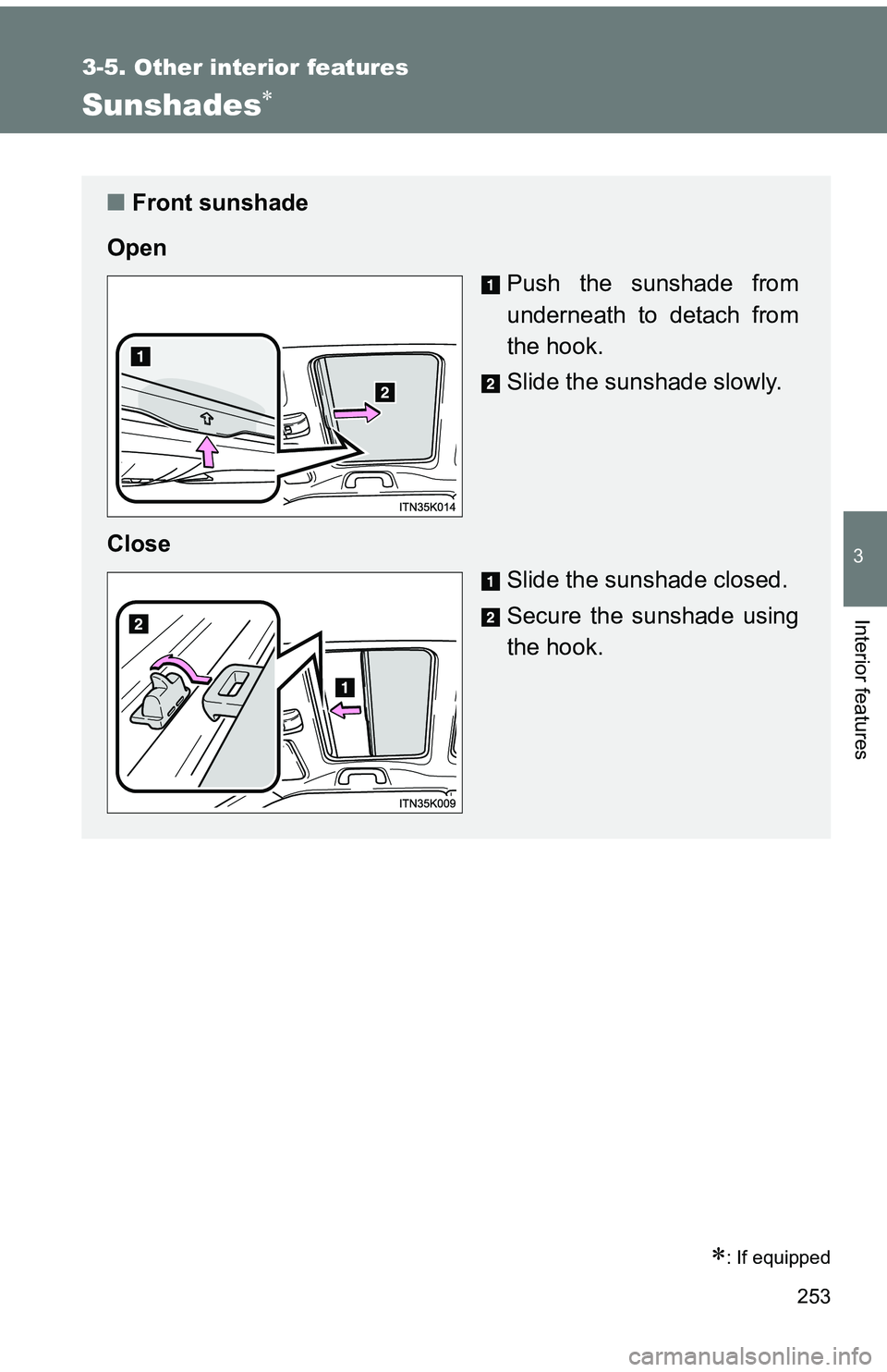 TOYOTA tC 2011  Owners Manual (in English) 253
3-5. Other interior features
3
Interior features
Sunshades
: If equipped
■Front sunshade
Open Push the sunshade from
underneath to detach from
the hook.
Slide the sunshade slowly.
Close Sl