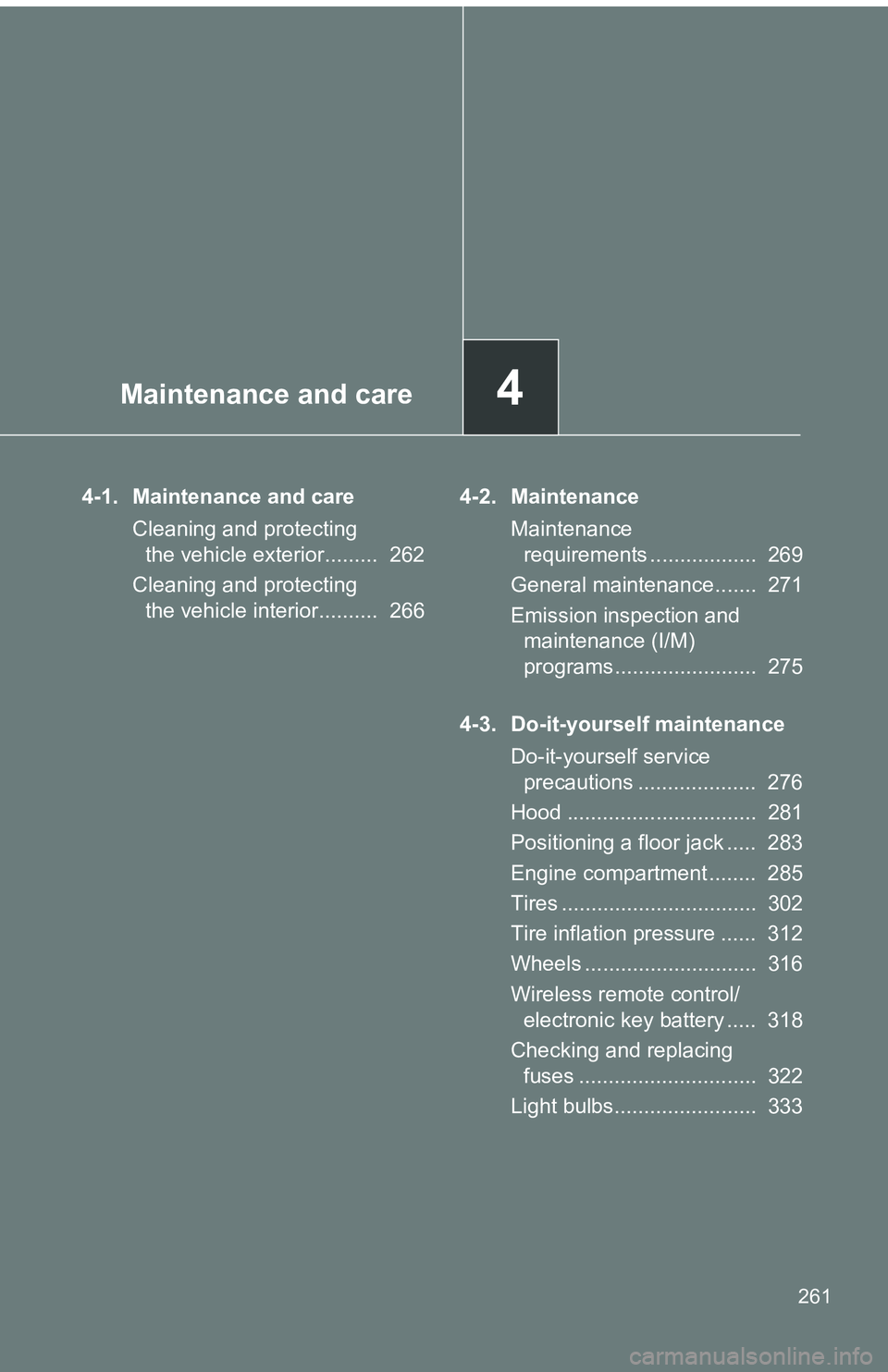 TOYOTA tC 2011  Owners Manual (in English) Maintenance and care4
261
4-1. Maintenance and careCleaning and protecting the vehicle exterior.........  262
Cleaning and protecting  the vehicle interior..........  266 4-2. Maintenance
Maintenance 