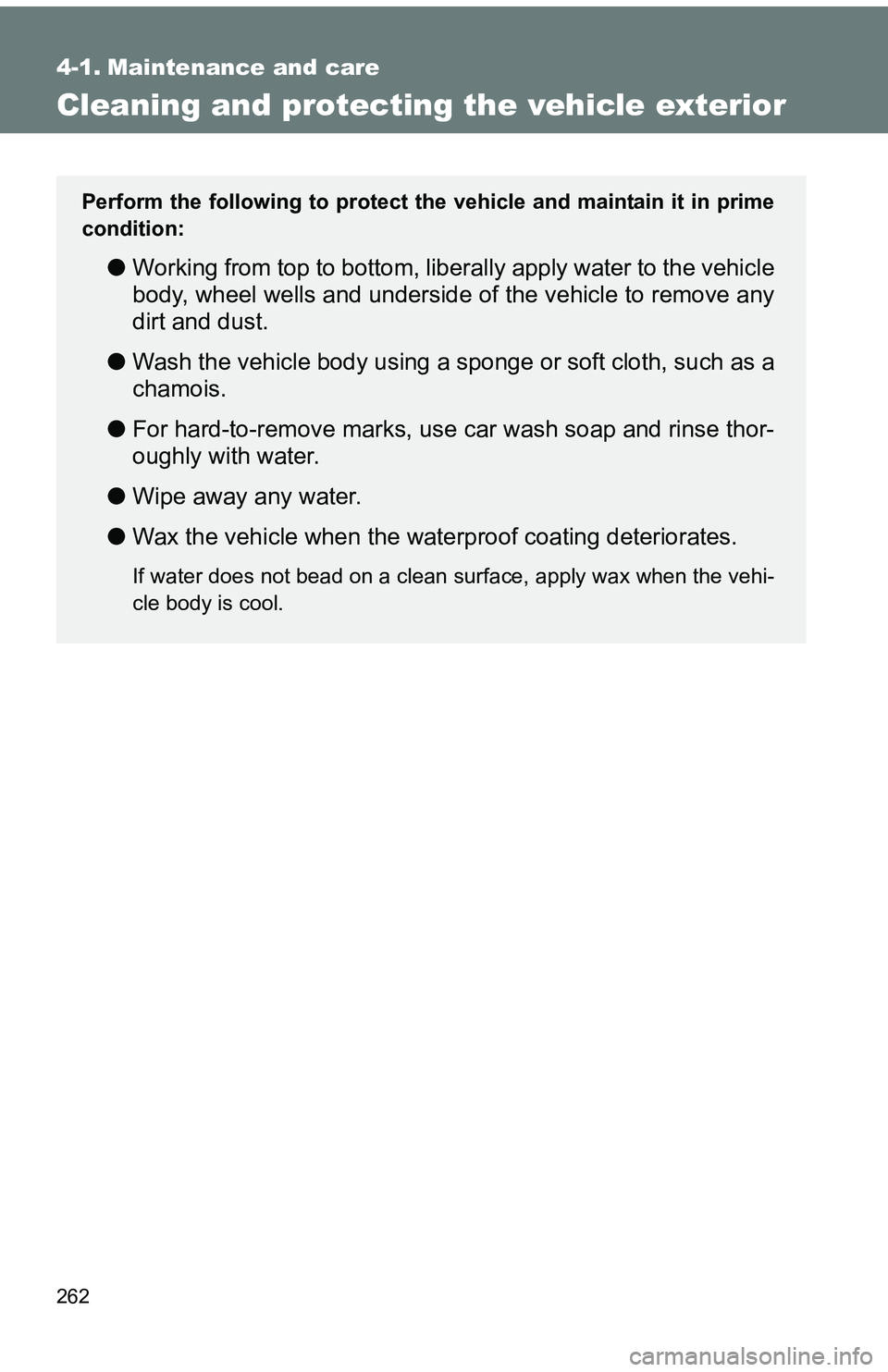 TOYOTA tC 2011  Owners Manual (in English) 262
4-1. Maintenance and care
Cleaning and protecting the vehicle exterior
Perform the following to protect the vehicle and maintain it in prime
condition:
● Working from top to bottom, liber ally a