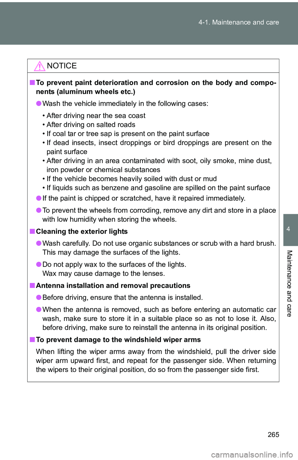 TOYOTA tC 2011  Owners Manual (in English) 265
4-1. Maintenance and care
4
Maintenance and care
NOTICE
■
To prevent paint deterioration and  corrosion on the body and compo-
nents (aluminum wheels etc.)
● Wash the vehicle immediately in th