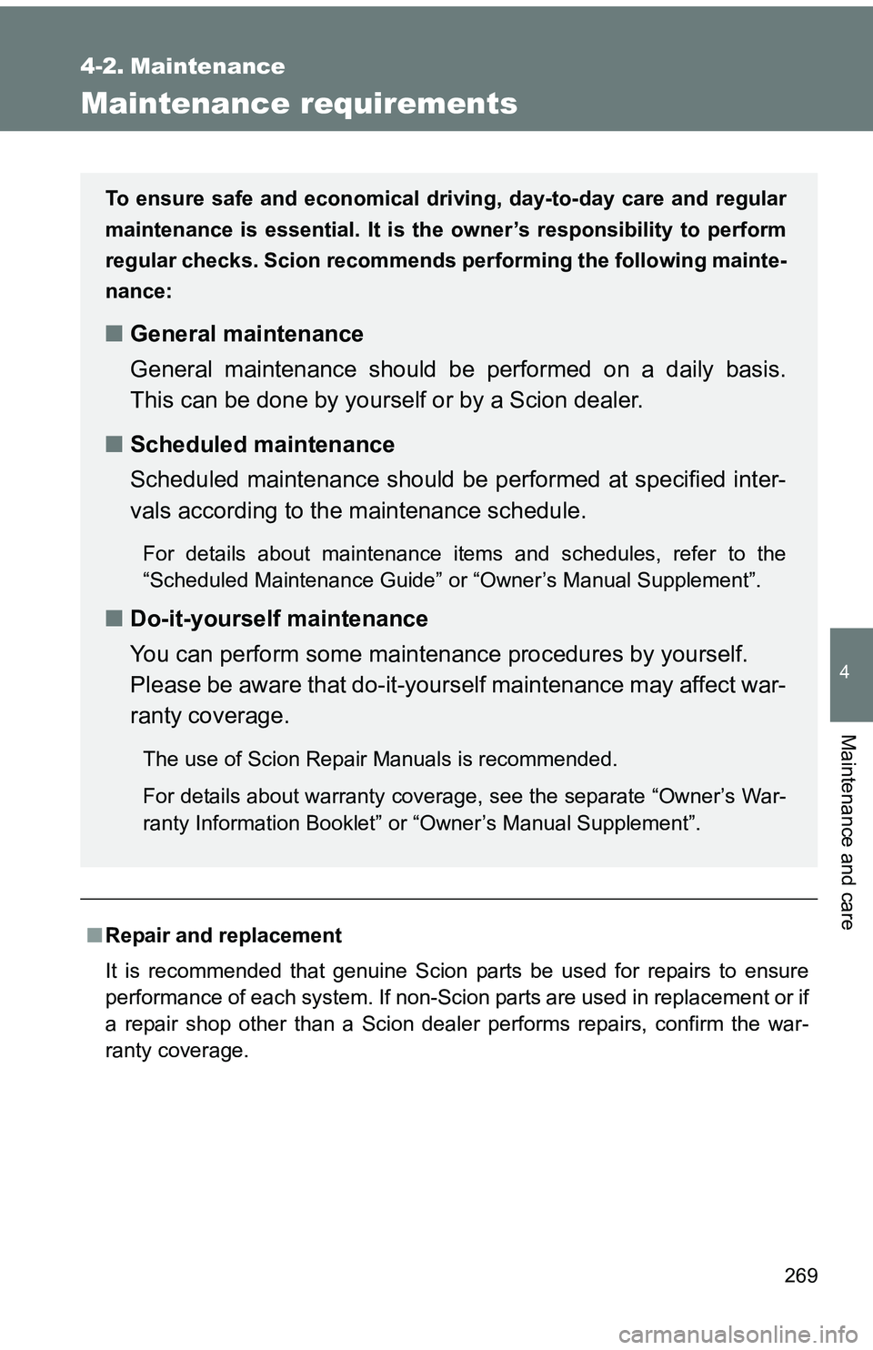 TOYOTA tC 2011  Owners Manual (in English) 269
4
Maintenance and care
4-2. Maintenance
Maintenance requirements
■Repair and replacement
It is recommended that genuine Scion parts be used for repairs to ensure
performance of each system. If n
