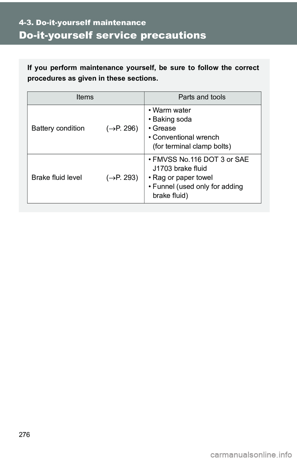 TOYOTA tC 2011  Owners Manual (in English) 276
4-3. Do-it-yourself maintenance
Do-it-yourself ser vice precautions
If you perform maintenance yourself, be sure to follow the correct
procedures as given in these sections.
ItemsParts and tools
B