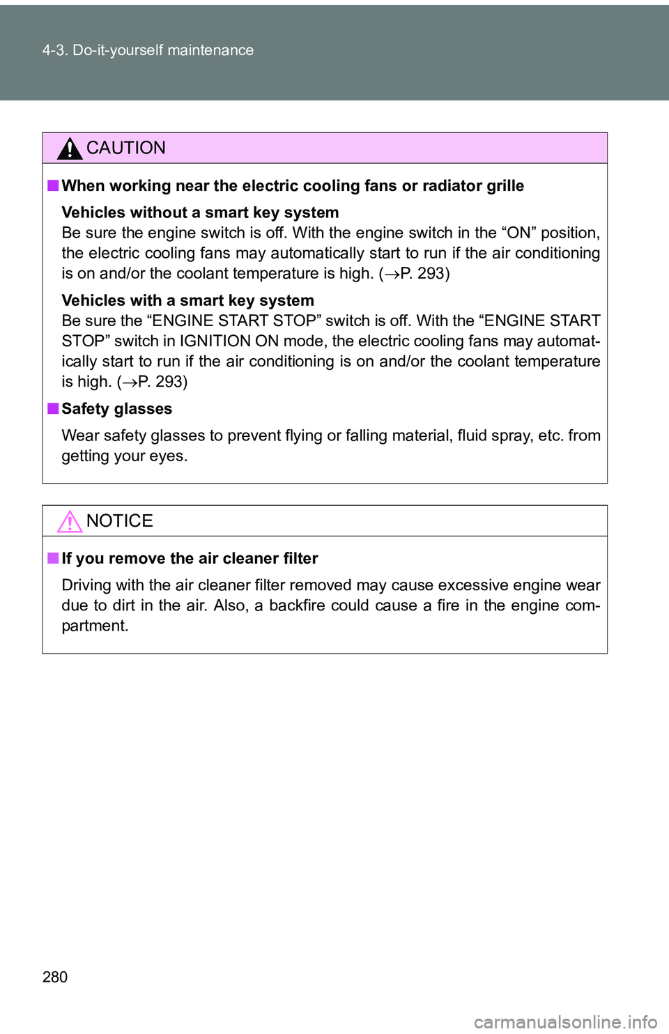 TOYOTA tC 2011 Owners Manual (in English) 280 4-3. Do-it-yourself maintenance
CAUTION
■When working near the electric c ooling fans or radiator grille
Vehicles without a smart key system
Be sure the engine switch is off. With the engine swi TOYOTA tC 2011 Owners Manual (in English) 280 4-3. Do-it-yourself maintenance
CAUTION
■When working near the electric c ooling fans or radiator grille
Vehicles without a smart key system
Be sure the engine switch is off. With the engine swi
