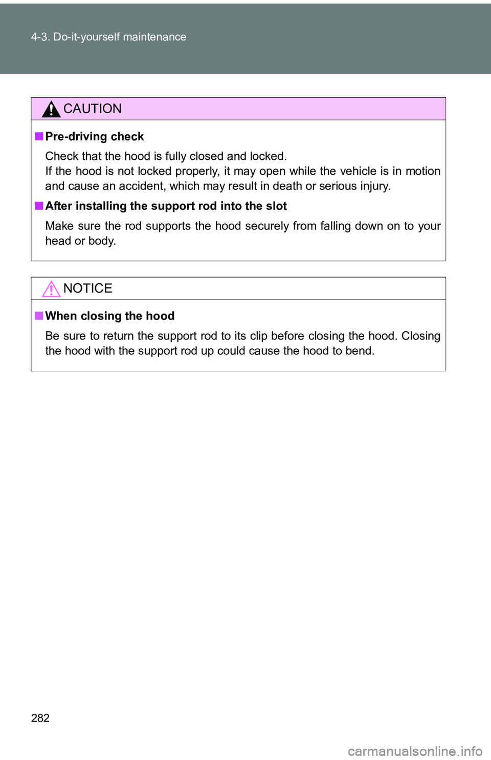 TOYOTA tC 2011  Owners Manual (in English) 282 4-3. Do-it-yourself maintenance
CAUTION
■Pre-driving check
Check that the hood is fully closed and locked.
If the hood is not locked properly, it may open while the vehicle is in motion
and caus