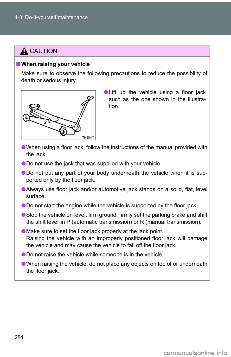TOYOTA tC 2011  Owners Manual (in English) 284 4-3. Do-it-yourself maintenance
CAUTION
■When raising your vehicle
Make sure to observe the following precautions to reduce the possibility of
death or serious injury.
●When using a floor jack