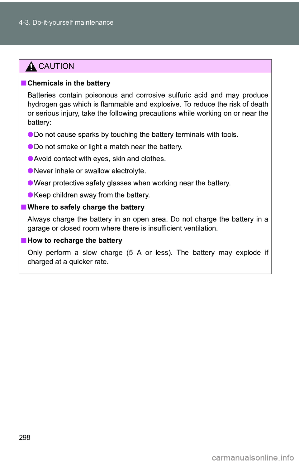 TOYOTA tC 2011  Owners Manual (in English) 298 4-3. Do-it-yourself maintenance
CAUTION
■Chemicals in the battery
Batteries contain poisonous and corrosive sulfuric acid and may produce
hydrogen gas which is flammable and explosive. To reduce