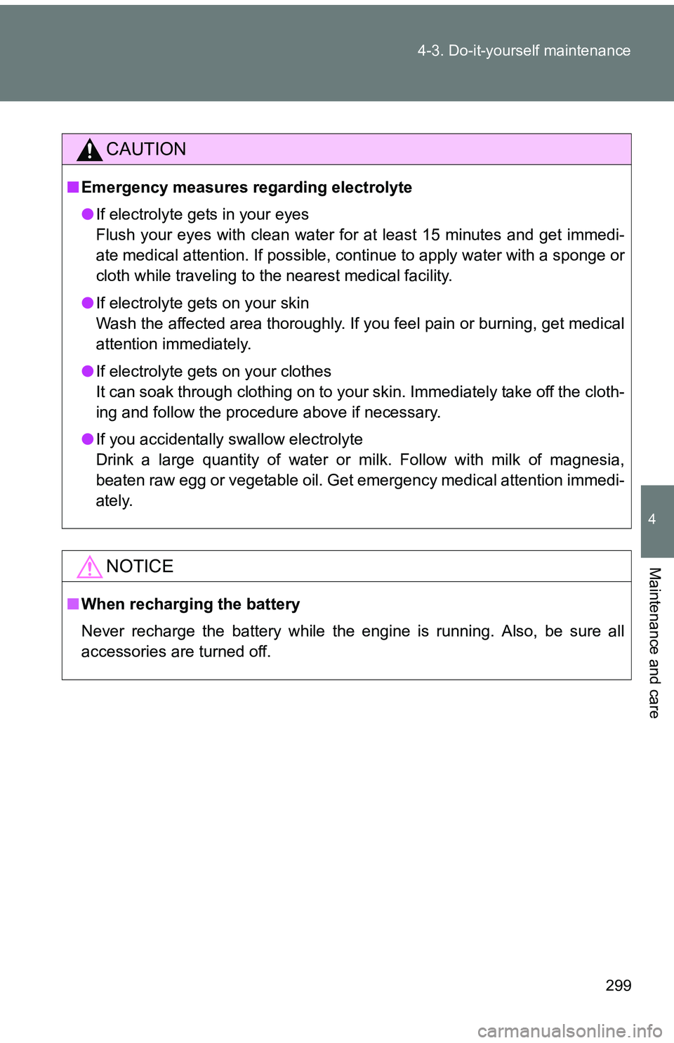 TOYOTA tC 2011  Owners Manual (in English) 299
4-3. Do-it-yourself maintenance
4
Maintenance and care
CAUTION
■
Emergency measures regarding electrolyte
●If electrolyte gets in your eyes
Flush your eyes with clean water for at least 15 min