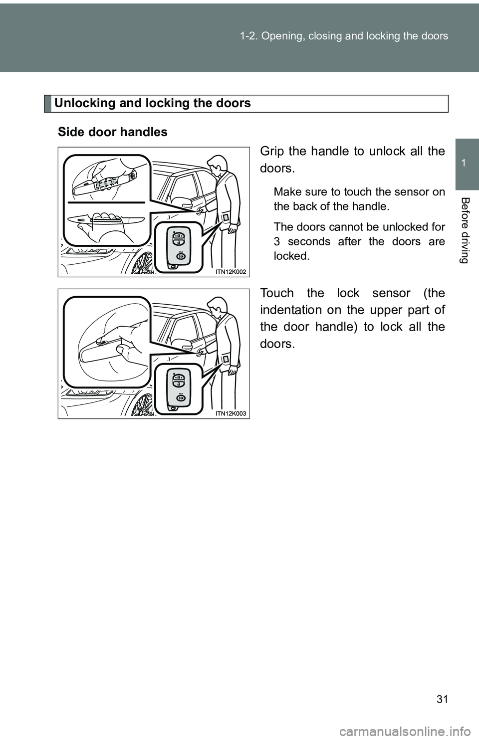 TOYOTA tC 2011 Owners Manual (in English) 31
1-2. Opening, closing and locking the doors
1
Before driving
Unlocking and locking the doors
Side door handles Grip the handle to unlock all the
doors.
Make sure to touch the sensor on
the back of TOYOTA tC 2011 Owners Manual (in English) 31
1-2. Opening, closing and locking the doors
1
Before driving
Unlocking and locking the doors
Side door handles Grip the handle to unlock all the
doors.
Make sure to touch the sensor on
the back of