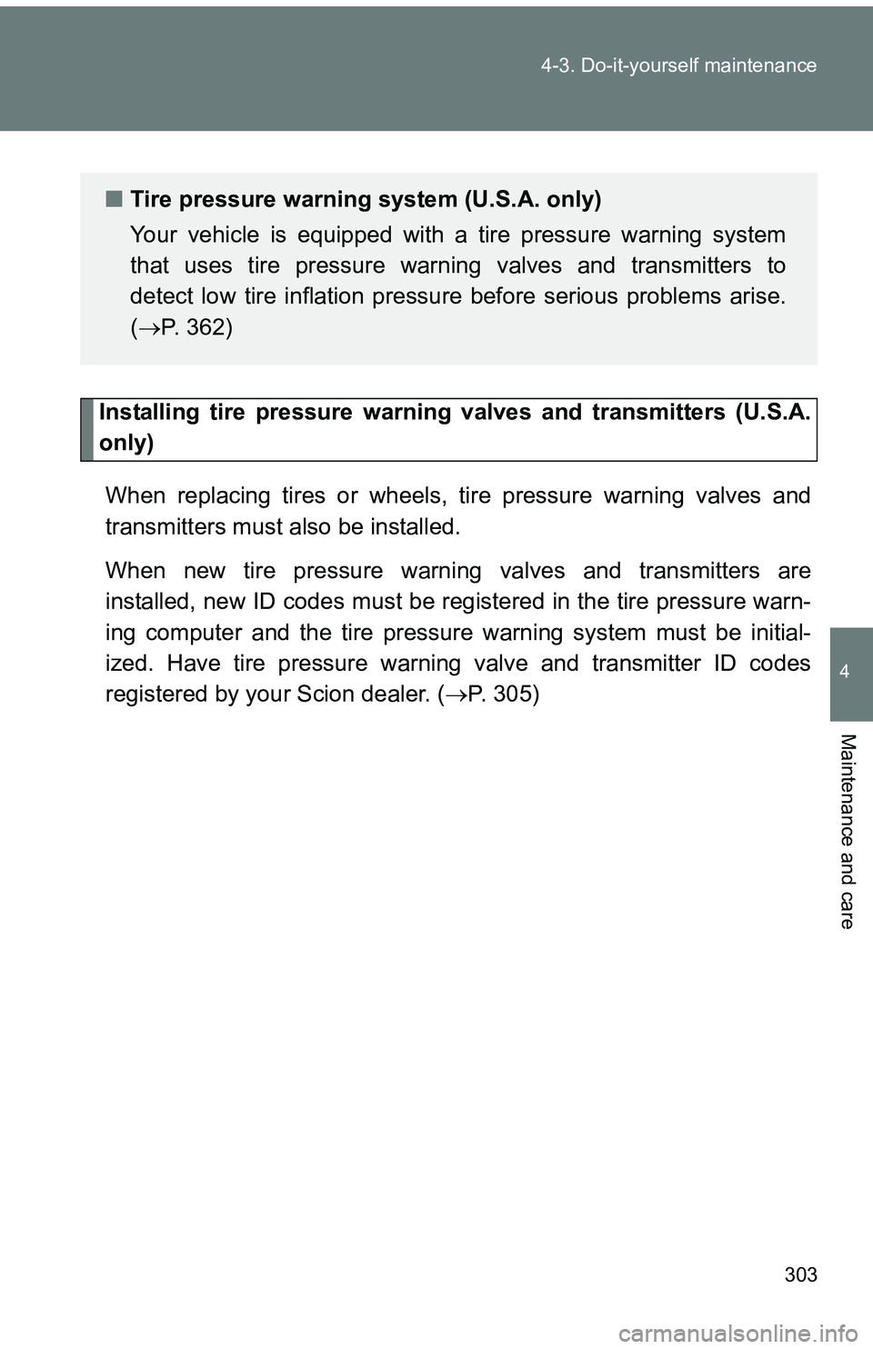 TOYOTA tC 2011  Owners Manual (in English) 303
4-3. Do-it-yourself maintenance
4
Maintenance and care
Installing tire pressure warning 
valves and transmitters (U.S.A.
only)
When replacing tires or wheels,  tire pressure warning valves and
tra