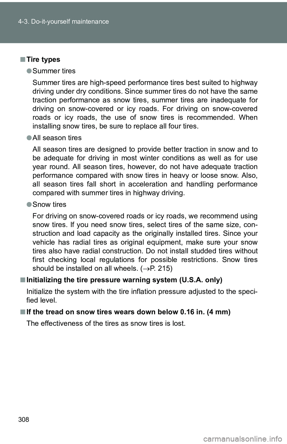 TOYOTA tC 2011  Owners Manual (in English) 308 4-3. Do-it-yourself maintenance
■Tire types
●Summer tires
Summer tires are high-speed performance tires best suited to highway
driving under dry conditions. Since summer tires do not have the 
