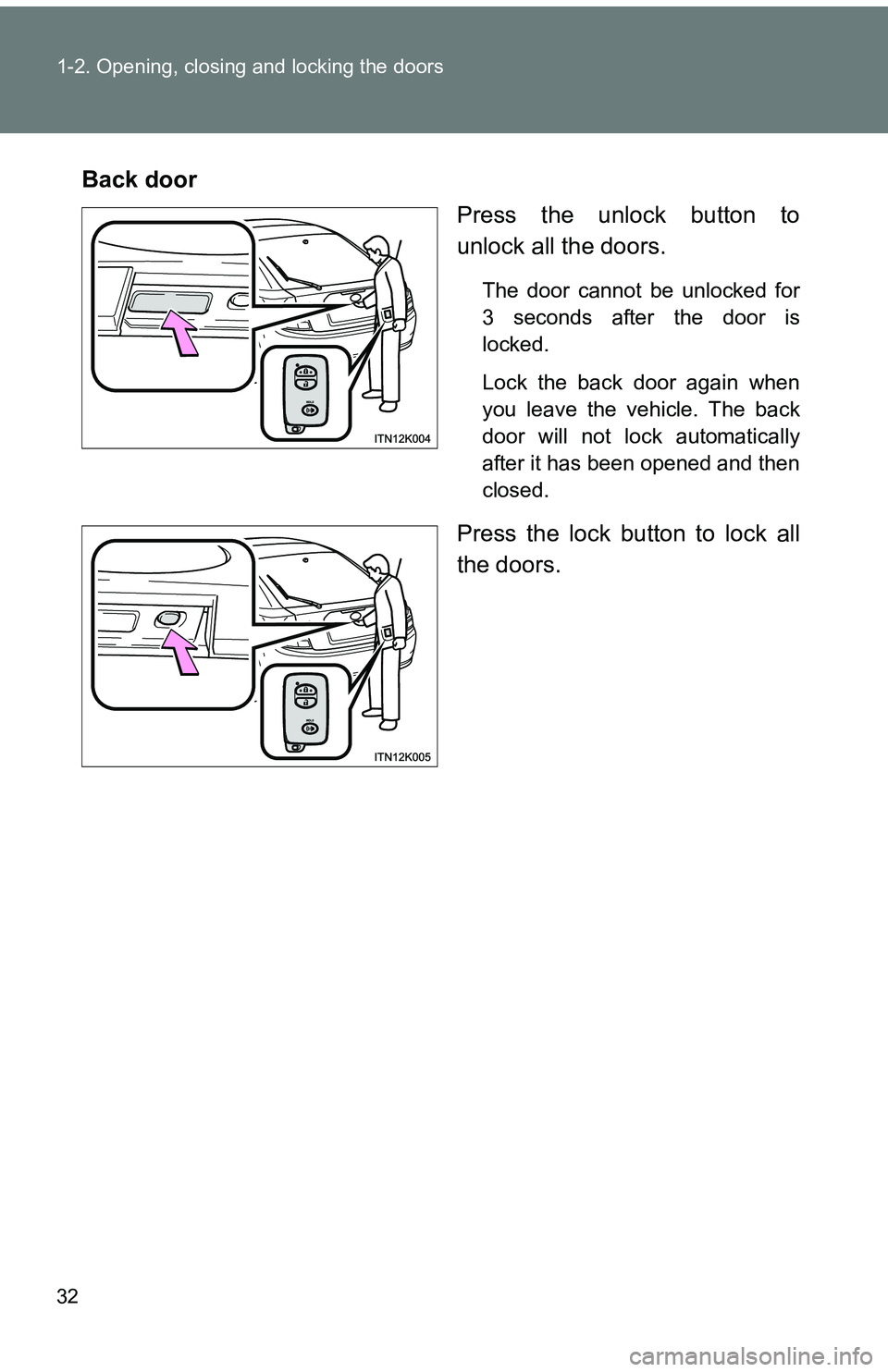 TOYOTA tC 2011   (in English) Owners Guide 32 1-2. Opening, closing and locking the doors
Back doorPress the unlock button to
unlock all the doors.
The door cannot be unlocked for
3 seconds after the door is
locked.
Lock the back door again wh