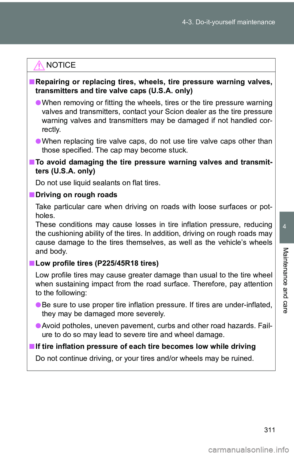 TOYOTA tC 2011  Owners Manual (in English) 311
4-3. Do-it-yourself maintenance
4
Maintenance and care
NOTICE
■Repairing or replacing tires, wheels, tire pressure warning valves,
transmitters and tire valve caps (U.S.A. only)
●When removing