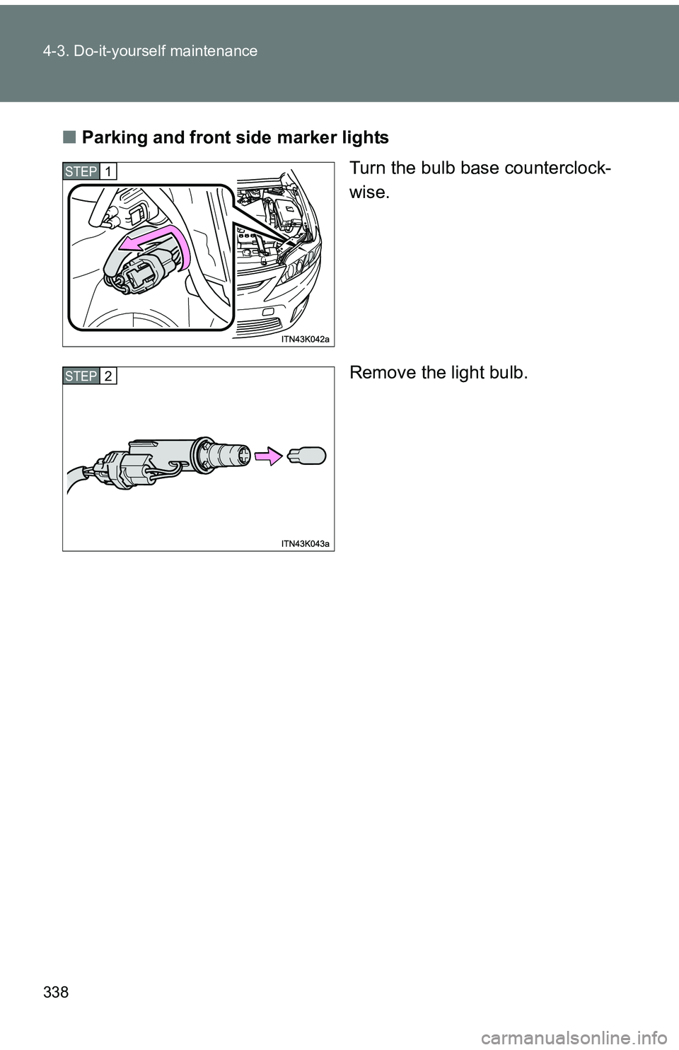 TOYOTA tC 2011   (in English) User Guide 338 4-3. Do-it-yourself maintenance
■Parking and front side marker lights
Turn the bulb base counterclock-
wise.
Remove the light bulb.
STEP 1 
STEP 2  