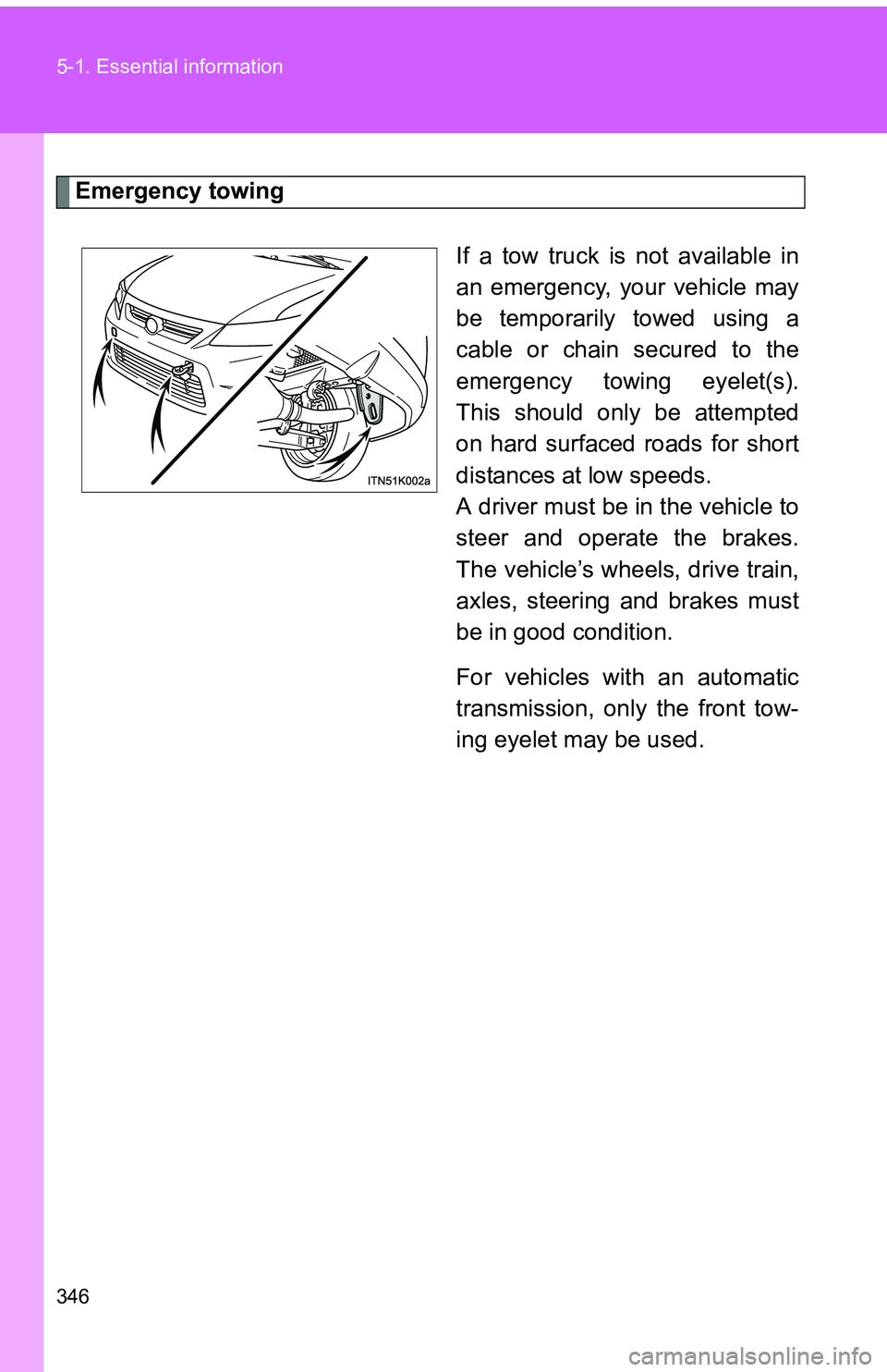 TOYOTA tC 2011  Owners Manual (in English) 346 5-1. Essential information
Emergency towingIf a tow truck is not available in
an emergency, your vehicle may
be temporarily towed using a
cable or chain secured to the
emergency towing eyelet(s).
