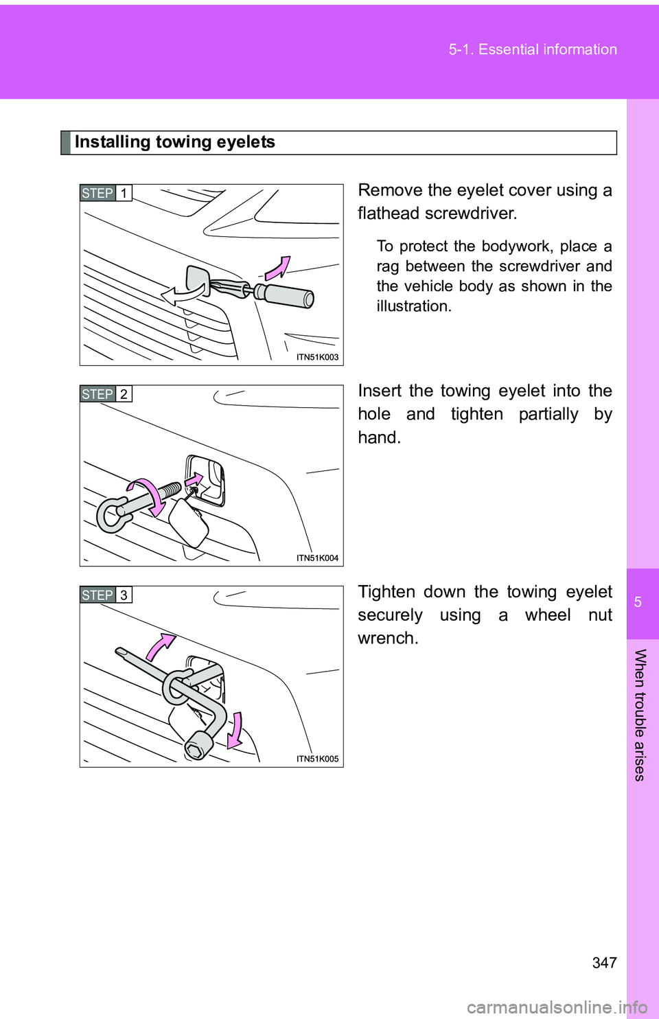 TOYOTA tC 2011  Owners Manual (in English) 5
When trouble arises
347
5-1. Essential information
Installing towing eyelets
Remove the eyelet cover using a
flathead screwdriver.
To protect the bodywork, place a
rag between the screwdriver and
th