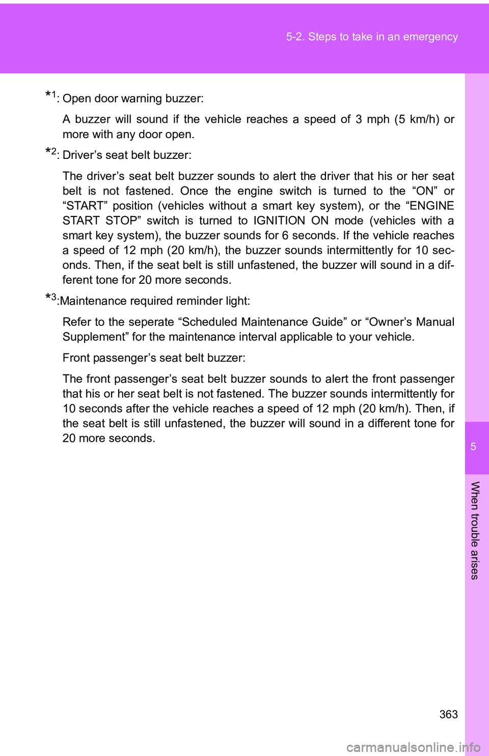 TOYOTA tC 2011  Owners Manual (in English) 5
When trouble arises
363
5-2. Steps to take in an emergency
*1: Open door warning buzzer:
A buzzer will sound if the vehicle reaches a speed of 3 mph (5 km/h) or
more with any door open.
*2: Driver