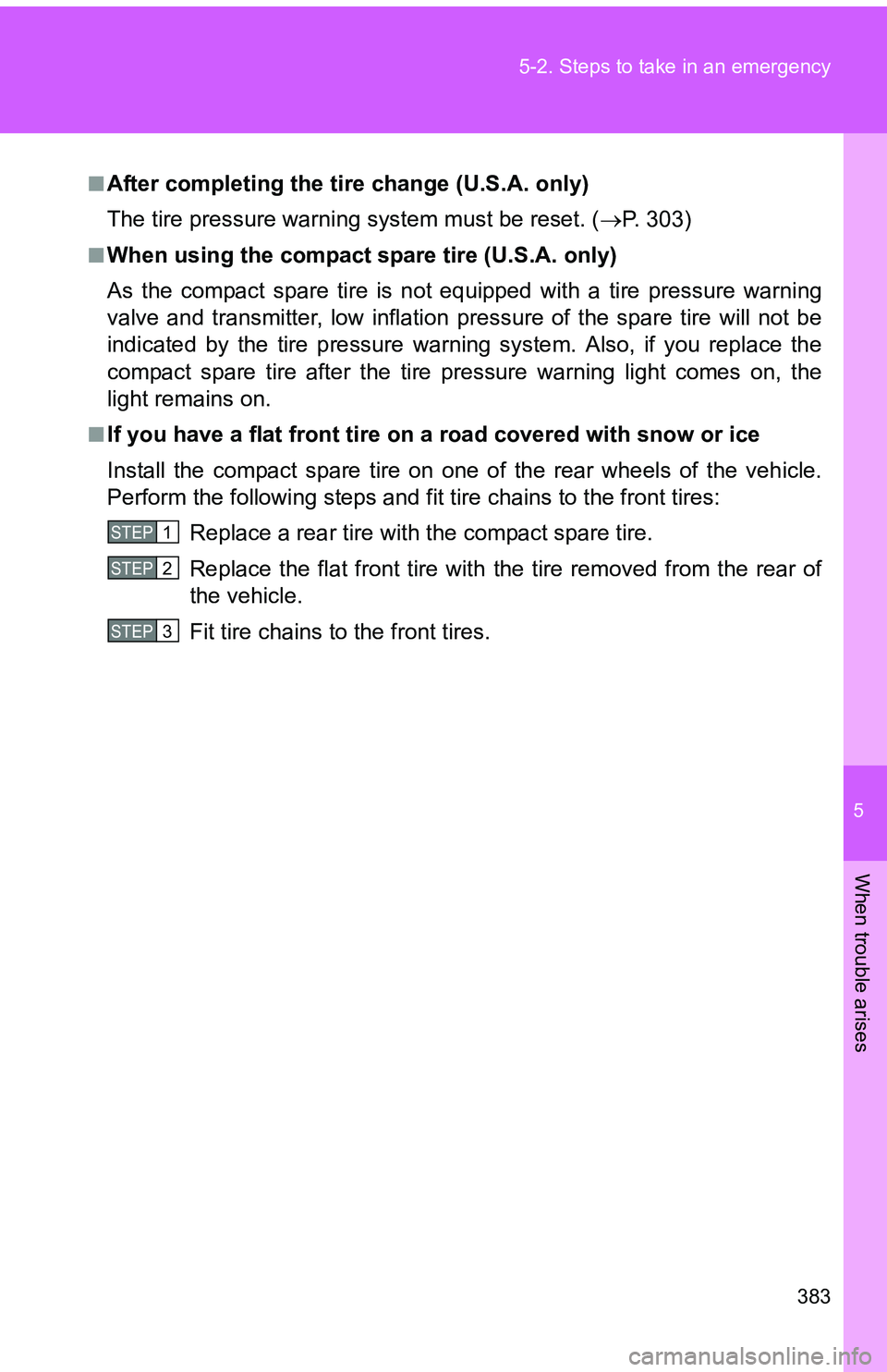 TOYOTA tC 2011 Owners Manual (in English) 5
When trouble arises
383
5-2. Steps to take in an emergency
■After completing the tire change (U.S.A. only)
The tire pressure warning
system must be reset. (P. 303)
■When using the compact sp TOYOTA tC 2011 Owners Manual (in English) 5
When trouble arises
383
5-2. Steps to take in an emergency
■After completing the tire change (U.S.A. only)
The tire pressure warning
system must be reset. (P. 303)
■When using the compact sp