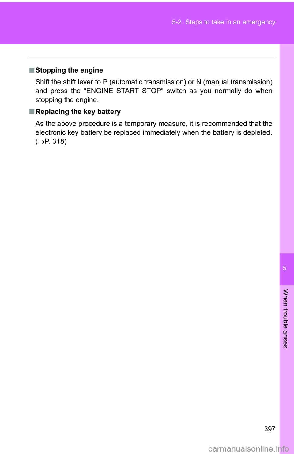 TOYOTA tC 2011  Owners Manual (in English) 5
When trouble arises
397
5-2. Steps to take in an emergency
■
Stopping the engine
Shift the shift lever to P (automatic transmission) or N (manual transmission)
and press the “ENGINE START STOP