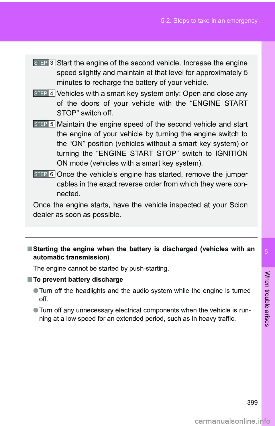 TOYOTA tC 2011  Owners Manual (in English) 5
When trouble arises
399
5-2. Steps to take in an emergency
■
Starting the engine when the battery is discharged (vehicles with an
automatic transmission)
The engine cannot be started by push-start