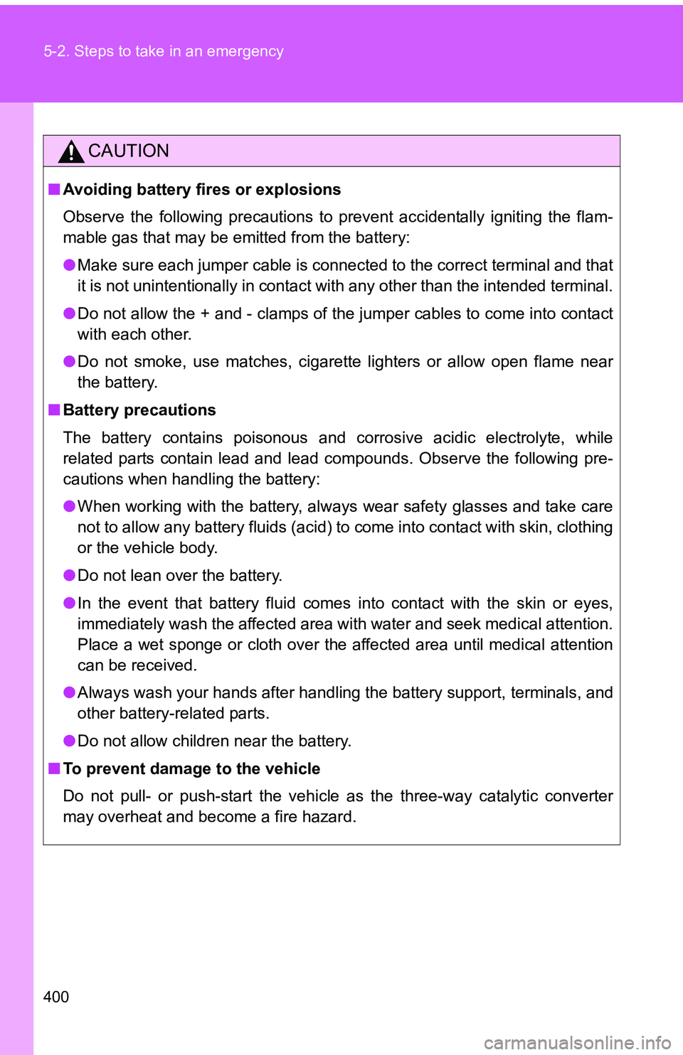 TOYOTA tC 2011  Owners Manual (in English) 400 5-2. Steps to take in an emergency
CAUTION
■Avoiding battery fires or explosions
Observe the following precautions to prevent accidentally igniting the flam-
mable gas that may be emitted from t