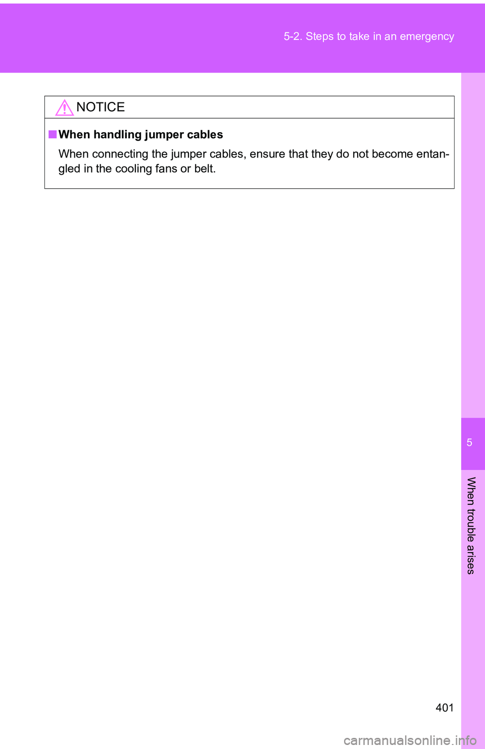 TOYOTA tC 2011  Owners Manual (in English) 5
When trouble arises
401
5-2. Steps to take in an emergency
NOTICE
■
When handling jumper cables
When connecting the jumper cables, ensure that they do not become entan-
gled in the cooling fans or