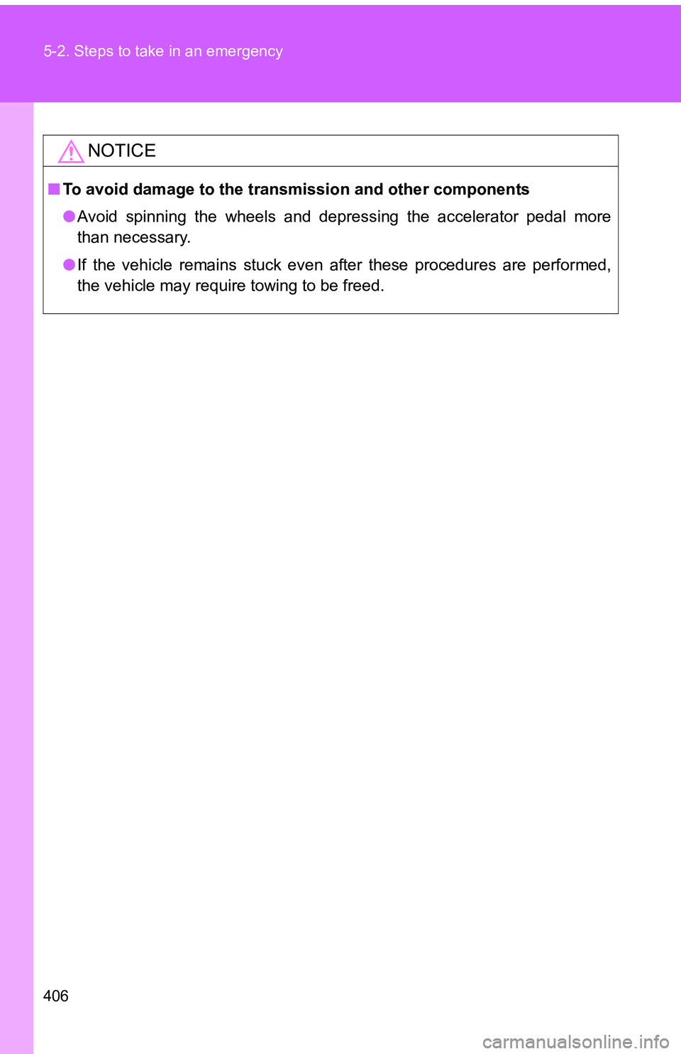 TOYOTA tC 2011  Owners Manual (in English) 406 5-2. Steps to take in an emergency
NOTICE
■To avoid damage to the transmission and other components
●Avoid spinning the wheels and depressing the accelerator pedal more
than necessary.
● If 