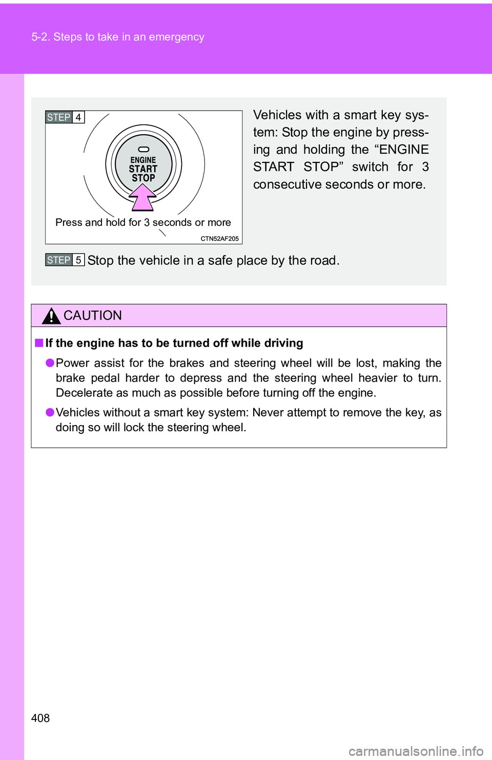 TOYOTA tC 2011  Owners Manual (in English) 408 5-2. Steps to take in an emergency
CAUTION
■If the engine has to be turned off while driving
●Power assist for the brakes and steering wheel will be lost, making the
brake pedal harder to depr