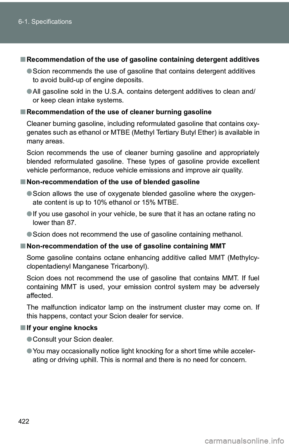 TOYOTA tC 2011  Owners Manual (in English) 422 6-1. Specifications
■Recommendation of the use of gaso line containing detergent additives
● Scion recommends the use of gasoline that contains detergent additives
to avoid build-up of engine 