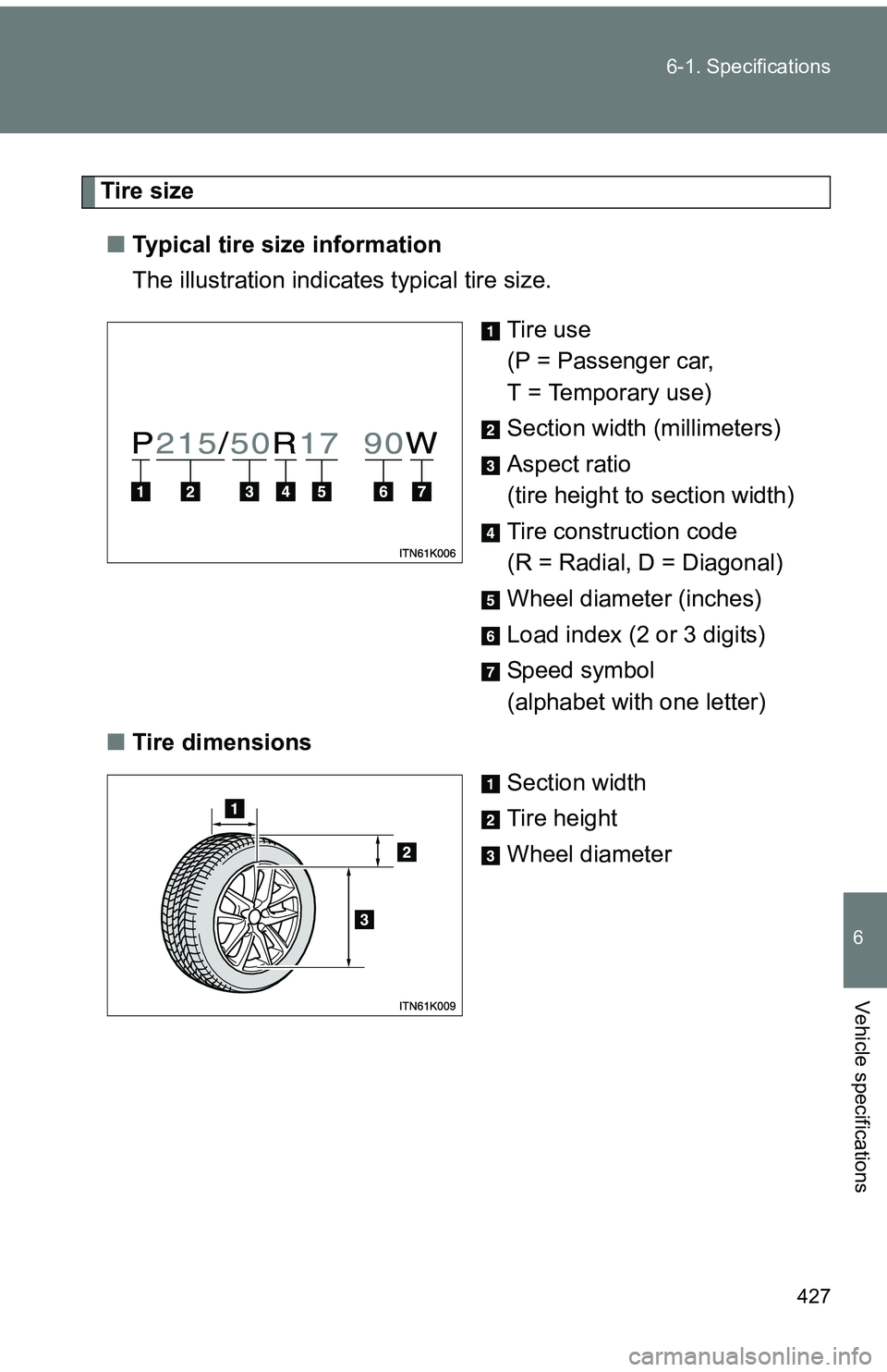 TOYOTA tC 2011  Owners Manual (in English) 427
6-1. Specifications
6
Vehicle specifications
Tire size
■ Typical tire size information
The illustration indicates typical tire size.
Tire use
(P = Passenger car, 
T = Temporary use)
Section widt TOYOTA tC 2011  Owners Manual (in English) 427
6-1. Specifications
6
Vehicle specifications
Tire size
■ Typical tire size information
The illustration indicates typical tire size.
Tire use
(P = Passenger car, 
T = Temporary use)
Section widt