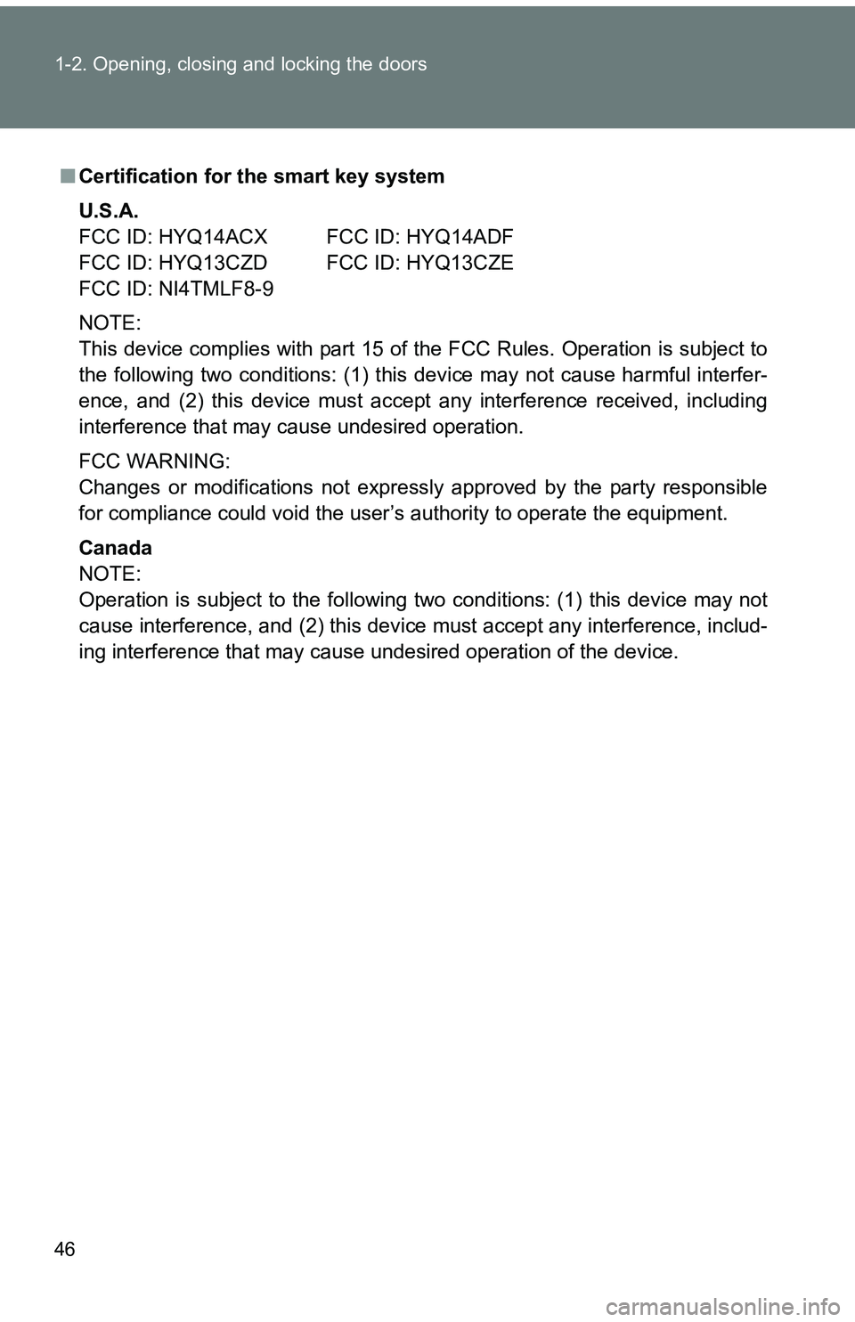 TOYOTA tC 2011 (in English) Service Manual 46 1-2. Opening, closing and locking the doors
■Certification for the smart key system
U.S.A.
FCC ID: HYQ14ACX FCC ID: HYQ14ADF
FCC ID: HYQ13CZD FCC ID: HYQ13CZE
FCC ID: NI4TMLF8-9
NOTE:
This device TOYOTA tC 2011 (in English) Service Manual 46 1-2. Opening, closing and locking the doors
■Certification for the smart key system
U.S.A.
FCC ID: HYQ14ACX FCC ID: HYQ14ADF
FCC ID: HYQ13CZD FCC ID: HYQ13CZE
FCC ID: NI4TMLF8-9
NOTE:
This device