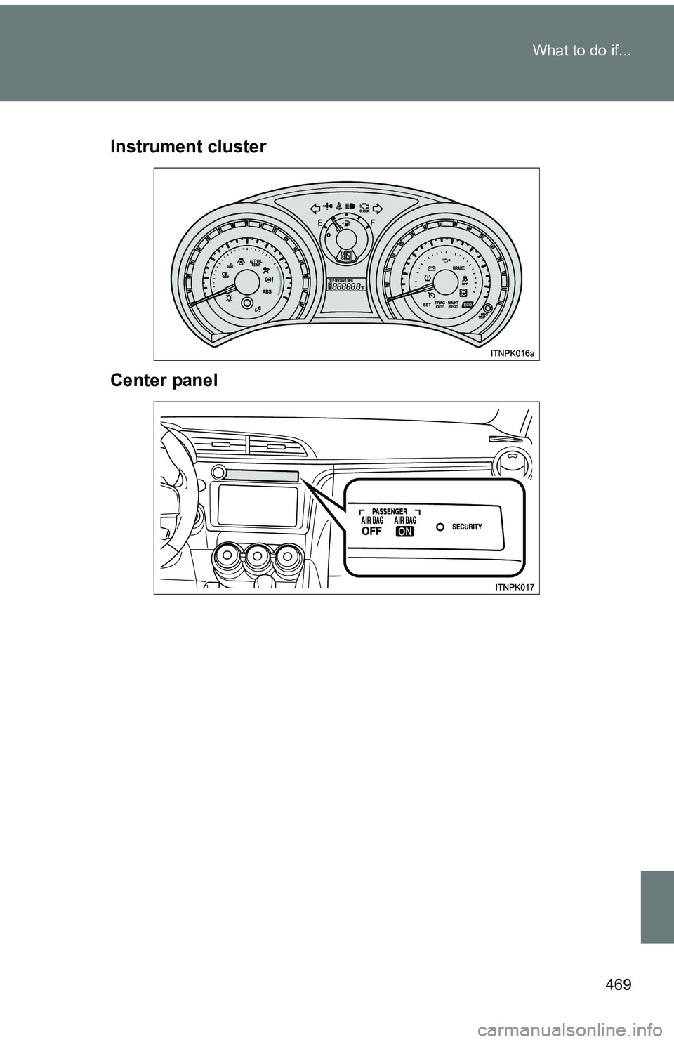 TOYOTA tC 2011  Owners Manual (in English) 469
What to do if...
Instrument cluster
Center panel 