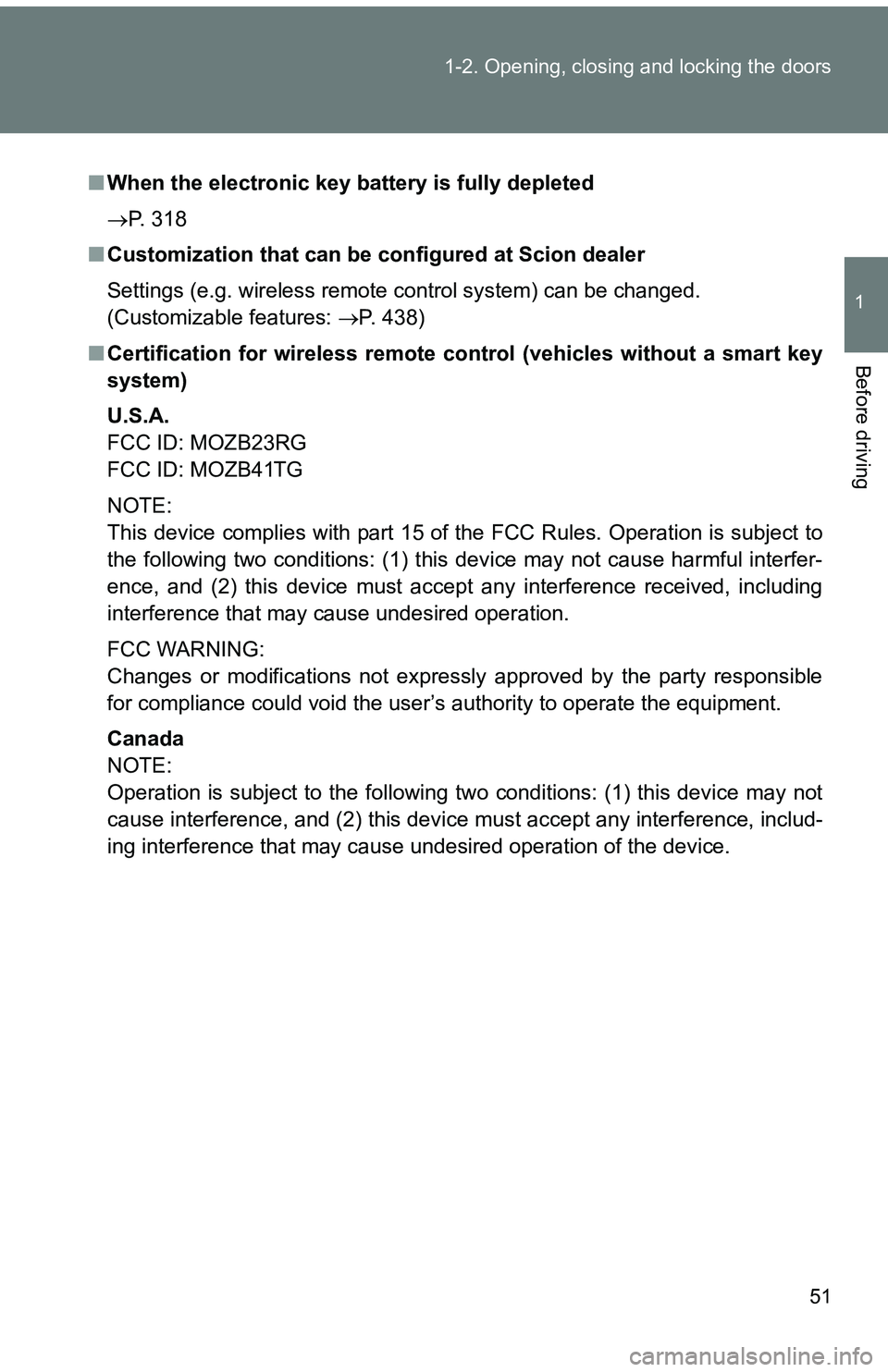 TOYOTA tC 2011 (in English) Workshop Manual 51
1-2. Opening, closing and locking the doors
1
Before driving
■
When the electronic key battery is fully depleted
P. 318
■ Customization that can be configured at Scion dealer
Settings (e.g. TOYOTA tC 2011 (in English) Workshop Manual 51
1-2. Opening, closing and locking the doors
1
Before driving
■
When the electronic key battery is fully depleted
P. 318
■ Customization that can be configured at Scion dealer
Settings (e.g.