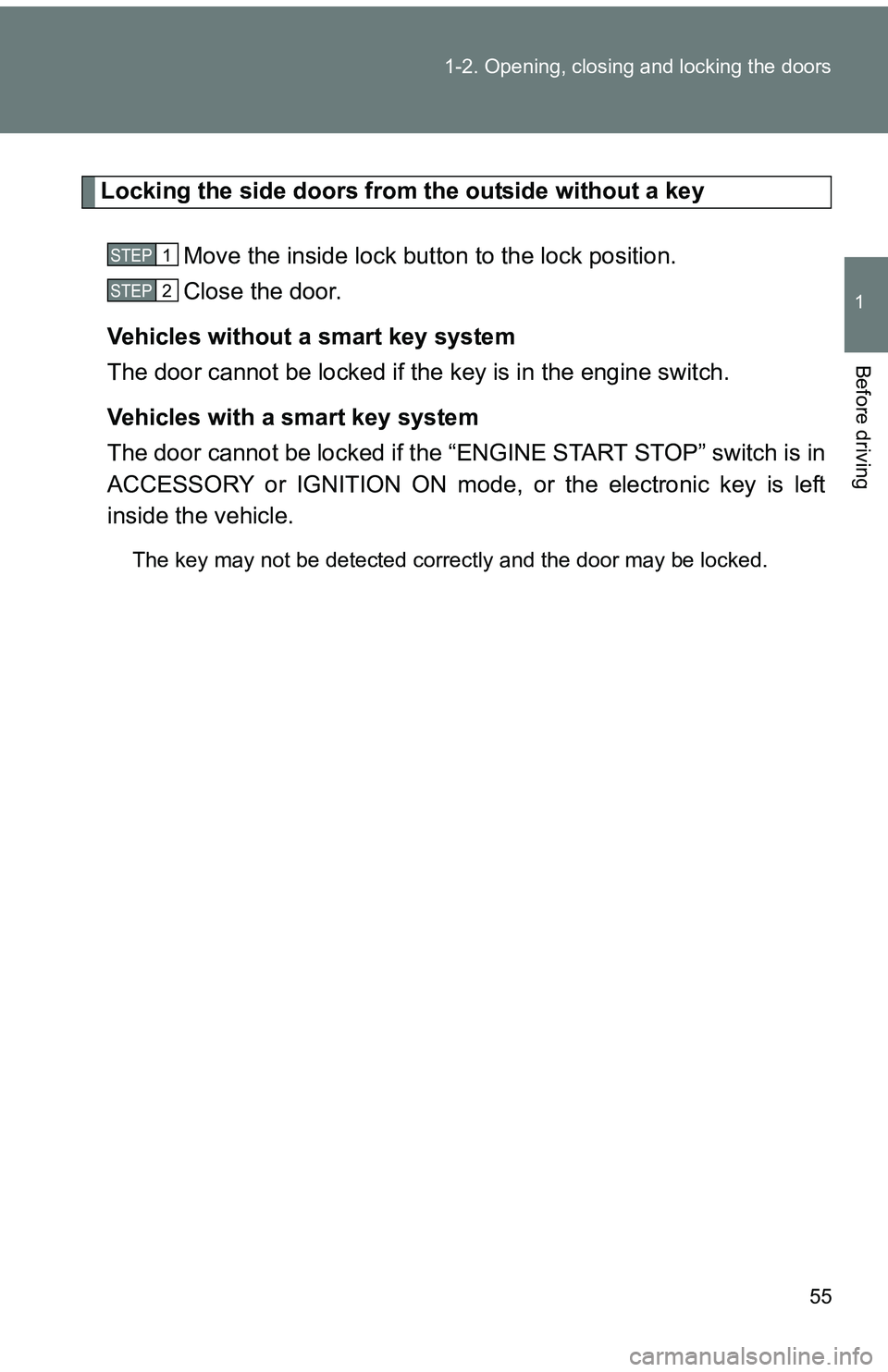 TOYOTA tC 2011   (in English) Workshop Manual 55
1-2. Opening, closing and locking the doors
1
Before driving
Locking the side doors from the outside without a key
Move the inside lock button to the lock position.
Close the door.
Vehicles without