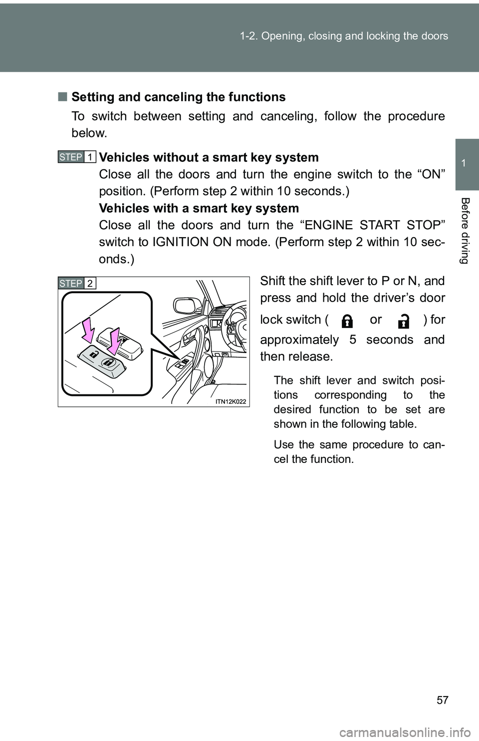 TOYOTA tC 2011   (in English) Workshop Manual 57
1-2. Opening, closing and locking the doors
1
Before driving
■
Setting and canceling the functions
To switch between setting and canceling, follow the procedure
below.
Vehicles without a smart ke