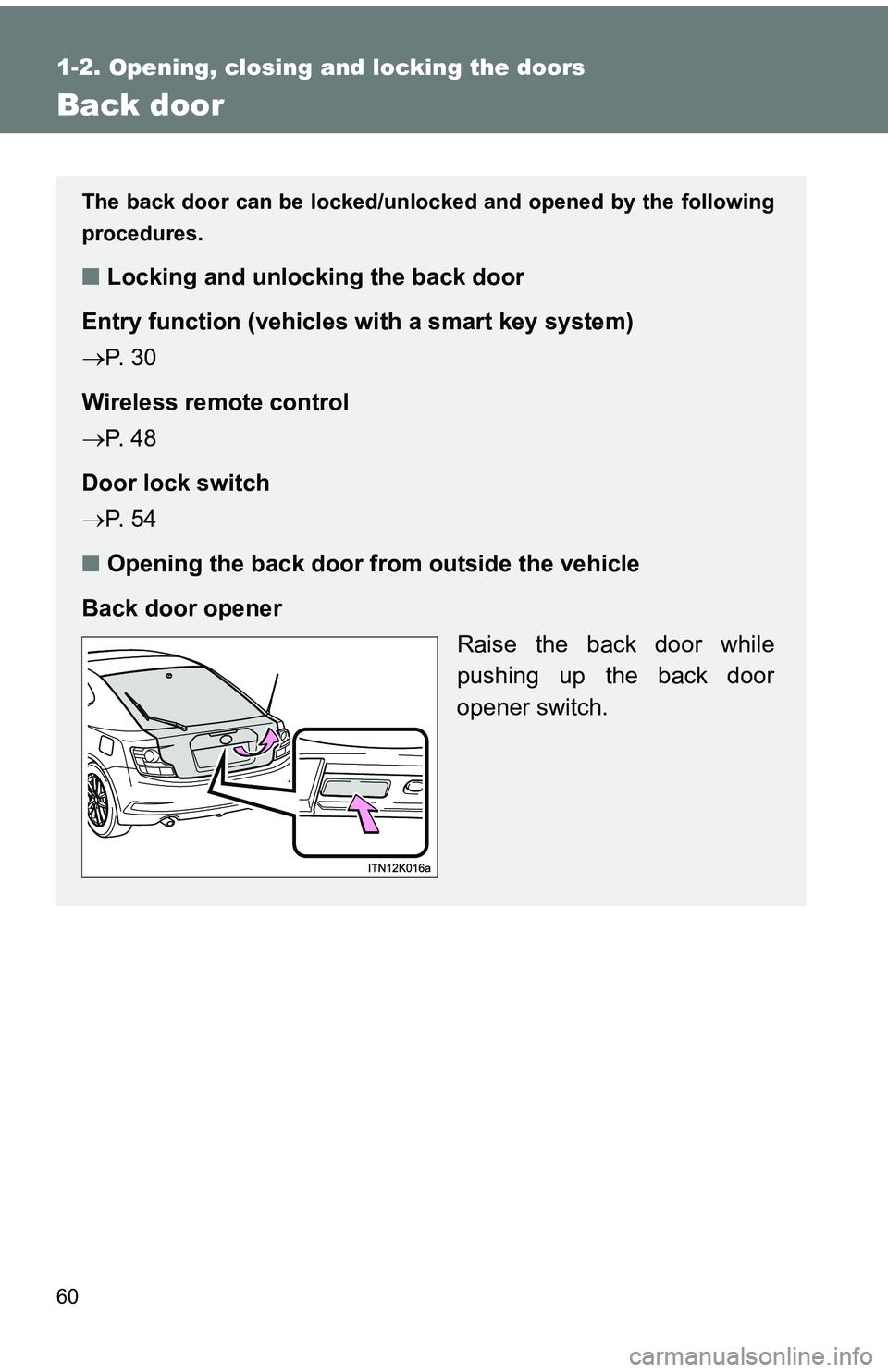 TOYOTA tC 2011   (in English) Workshop Manual 60
1-2. Opening, closing and locking the doors
Back door
The back door can be locked/unlocked and opened by the following
procedures.
■Locking and unlocking the back door
Entry function (vehicles wi
