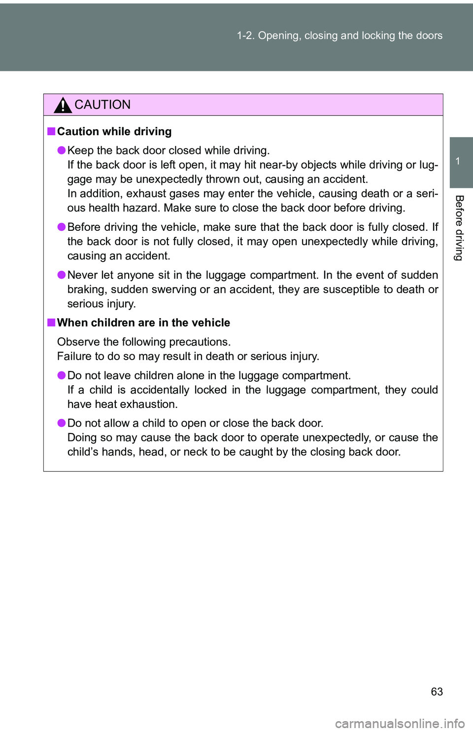 TOYOTA tC 2011 (in English) Repair Manual 63
1-2. Opening, closing and locking the doors
1
Before driving
CAUTION
■
Caution while driving
●Keep the back door closed while driving.
If the back door is left open, it may hit near-by objects TOYOTA tC 2011 (in English) Repair Manual 63
1-2. Opening, closing and locking the doors
1
Before driving
CAUTION
■
Caution while driving
●Keep the back door closed while driving.
If the back door is left open, it may hit near-by objects