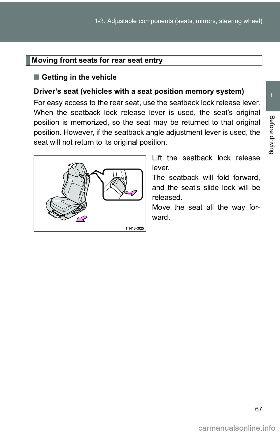 TOYOTA tC 2011 Owners Manual (in English) 67
1-3. Adjustable components (s
eats, mirrors, steering wheel)
1
Before driving
Moving front seats for rear seat entry
■ Getting in the vehicle
Driver’s seat (vehicles with a seat position memory TOYOTA tC 2011 Owners Manual (in English) 67
1-3. Adjustable components (s
eats, mirrors, steering wheel)
1
Before driving
Moving front seats for rear seat entry
■ Getting in the vehicle
Driver’s seat (vehicles with a seat position memory