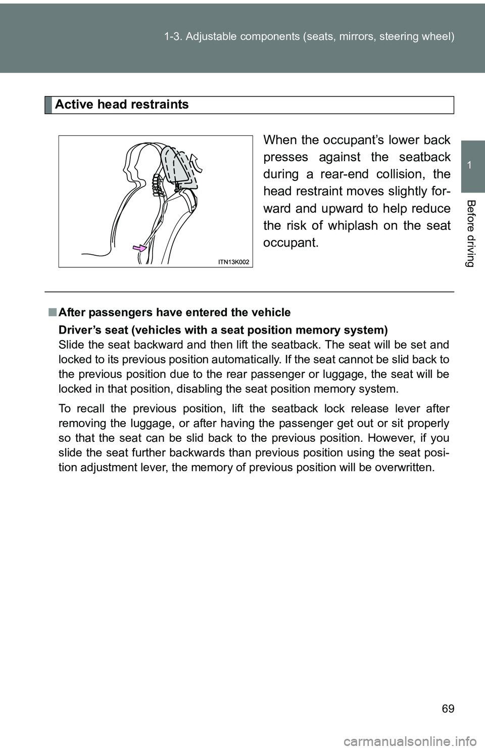 TOYOTA tC 2011 Owners Manual (in English) 69
1-3. Adjustable components (s
eats, mirrors, steering wheel)
1
Before driving
Active head restraints
When the occupant’s lower back
presses against the seatback
during a rear-end collision, the
h TOYOTA tC 2011 Owners Manual (in English) 69
1-3. Adjustable components (s
eats, mirrors, steering wheel)
1
Before driving
Active head restraints
When the occupant’s lower back
presses against the seatback
during a rear-end collision, the
h