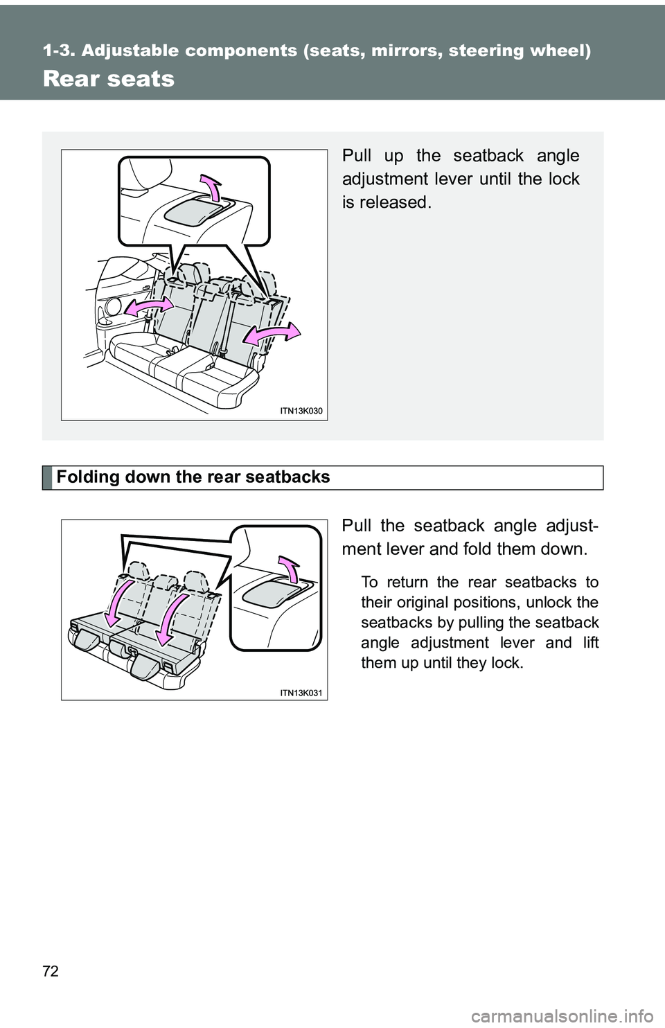TOYOTA tC 2011 (in English) Manual PDF 72
1-3. Adjustable components (seats, mirrors, steering wheel)
Rear seats
Folding down the rear seatbacksPull the seatback angle adjust-
ment lever and fold them down.
To return the rear seatbacks to
TOYOTA tC 2011 (in English) Manual PDF 72
1-3. Adjustable components (seats, mirrors, steering wheel)
Rear seats
Folding down the rear seatbacksPull the seatback angle adjust-
ment lever and fold them down.
To return the rear seatbacks to