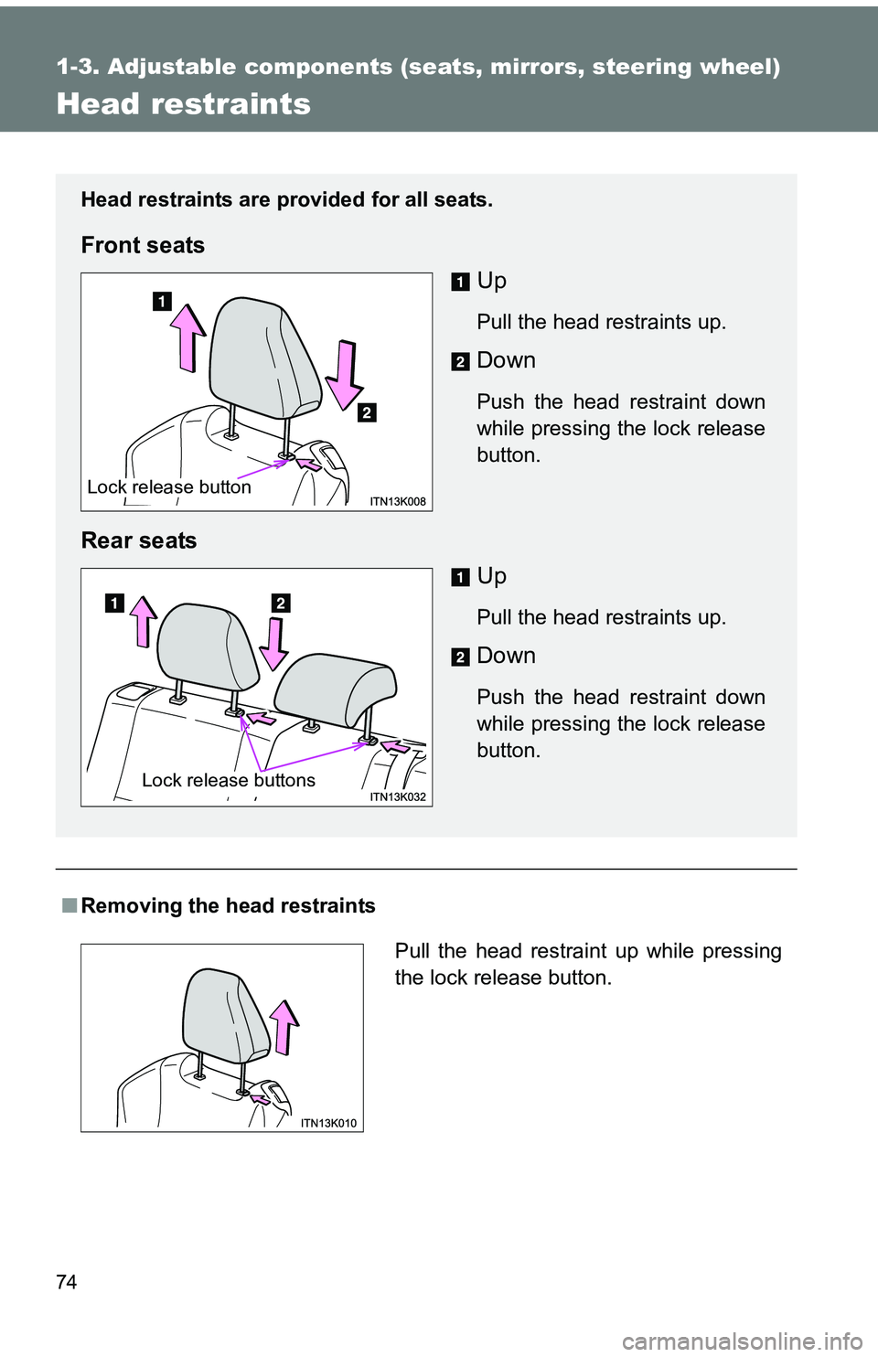 TOYOTA tC 2011 (in English) Manual PDF 74
1-3. Adjustable components (seats, mirrors, steering wheel)
Head restraints
■Removing the head restraints
Head restraints are provided for all seats.
Front seats
Up
Pull the head restraints up.
D TOYOTA tC 2011 (in English) Manual PDF 74
1-3. Adjustable components (seats, mirrors, steering wheel)
Head restraints
■Removing the head restraints
Head restraints are provided for all seats.
Front seats
Up
Pull the head restraints up.
D