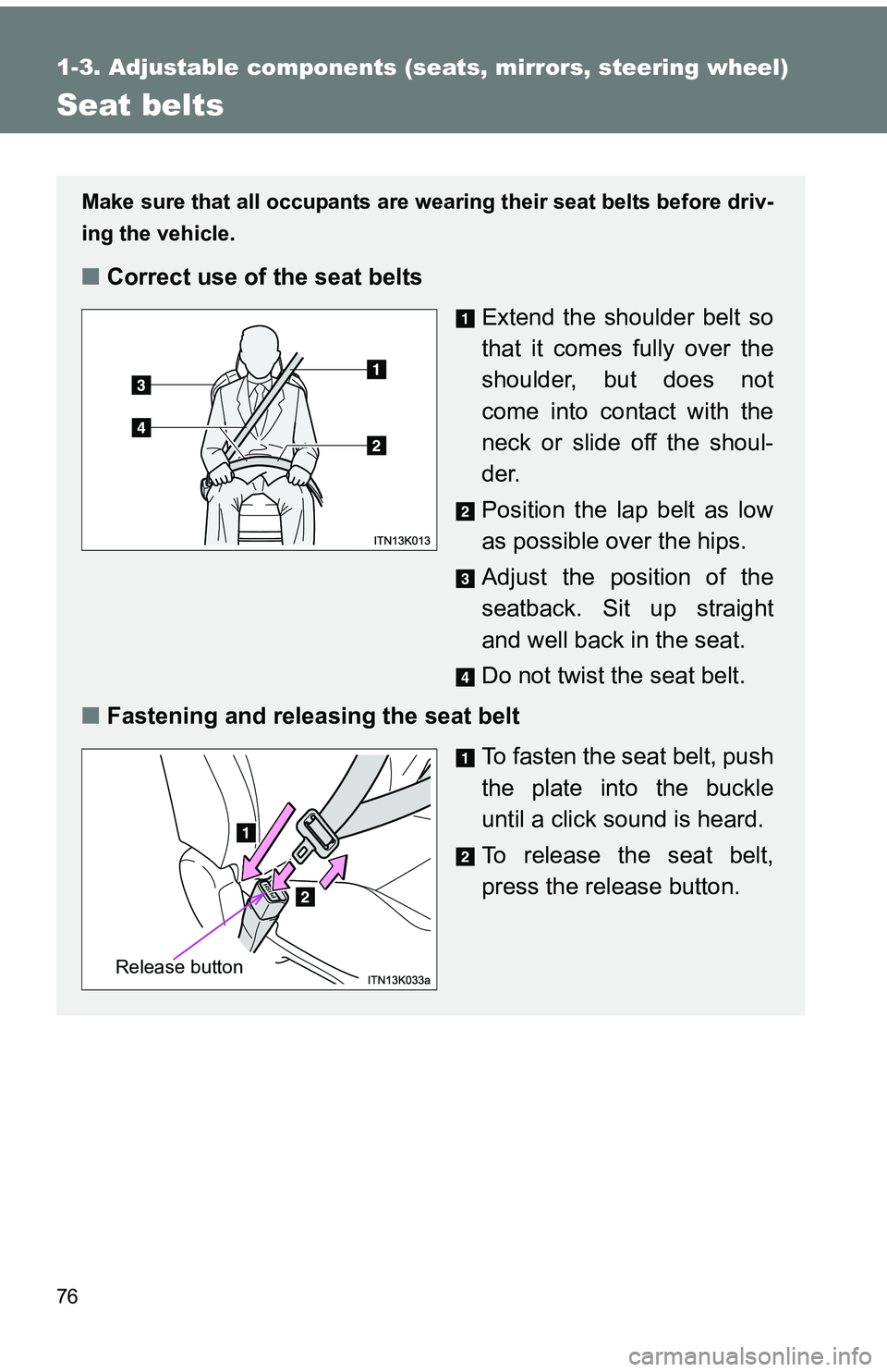 TOYOTA tC 2011 (in English) Manual PDF 76
1-3. Adjustable components (seats, mirrors, steering wheel)
Seat belts
Make sure that all occupants are wearing their seat belts before driv-
ing the vehicle.
■Correct use of the seat belts
Exten TOYOTA tC 2011 (in English) Manual PDF 76
1-3. Adjustable components (seats, mirrors, steering wheel)
Seat belts
Make sure that all occupants are wearing their seat belts before driv-
ing the vehicle.
■Correct use of the seat belts
Exten
