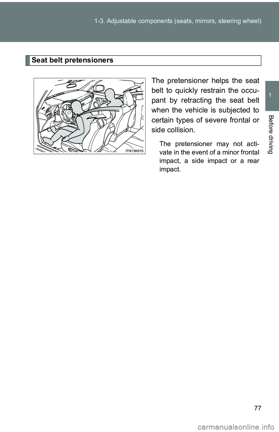 TOYOTA tC 2011 (in English) Manual PDF 77
1-3. Adjustable components (s
eats, mirrors, steering wheel)
1
Before driving
Seat belt pretensioners
The pretensioner helps the seat
belt to quickly restrain the occu-
pant by retracting the seat TOYOTA tC 2011 (in English) Manual PDF 77
1-3. Adjustable components (s
eats, mirrors, steering wheel)
1
Before driving
Seat belt pretensioners
The pretensioner helps the seat
belt to quickly restrain the occu-
pant by retracting the seat