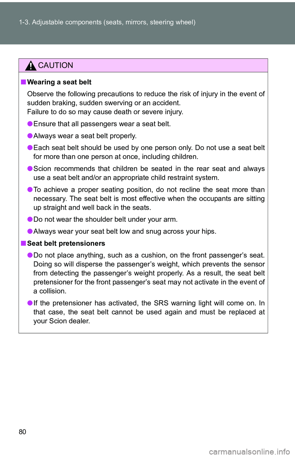TOYOTA tC 2011 Owners Manual (in English) 80 1-3. Adjustable components (seats, mirrors, steering wheel)
CAUTION
■Wearing a seat belt
Observe the following precautions to reduce the risk of injury in the event of
sudden braking, sudden swer TOYOTA tC 2011 Owners Manual (in English) 80 1-3. Adjustable components (seats, mirrors, steering wheel)
CAUTION
■Wearing a seat belt
Observe the following precautions to reduce the risk of injury in the event of
sudden braking, sudden swer