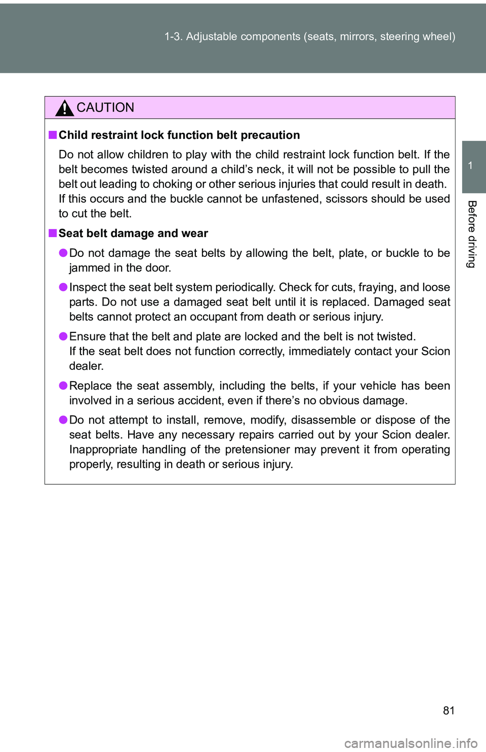TOYOTA tC 2011 (in English) Manual Online 81
1-3. Adjustable components (s
eats, mirrors, steering wheel)
1
Before driving
CAUTION
■Child restraint lock function belt precaution
Do not allow children to play with the child restraint lock fu TOYOTA tC 2011 (in English) Manual Online 81
1-3. Adjustable components (s
eats, mirrors, steering wheel)
1
Before driving
CAUTION
■Child restraint lock function belt precaution
Do not allow children to play with the child restraint lock fu